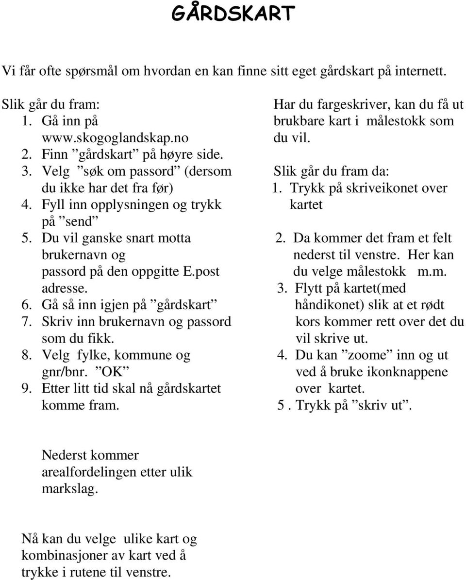 Gå så inn igjen på gårdskart 7. Skriv inn brukernavn og passord som du fikk. 8. Velg fylke, kommune og gnr/bnr. OK 9. Etter litt tid skal nå gårdskartet komme fram.