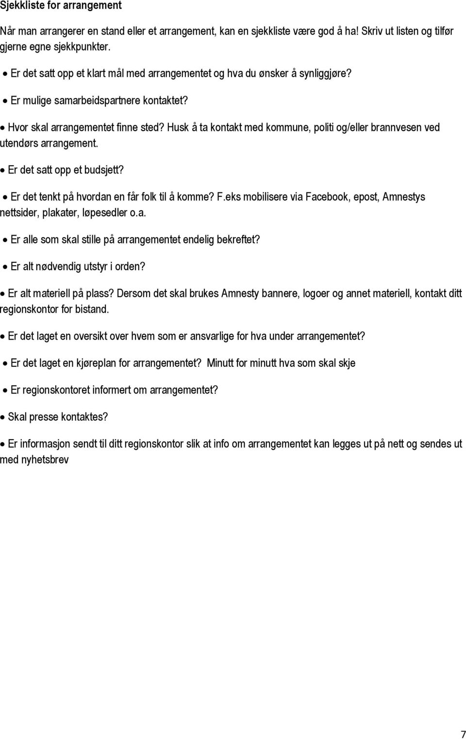 Husk å ta kontakt med kommune, politi og/eller brannvesen ved utendørs arrangement. Er det satt opp et budsjett? Er det tenkt på hvordan en får folk til å komme? F.