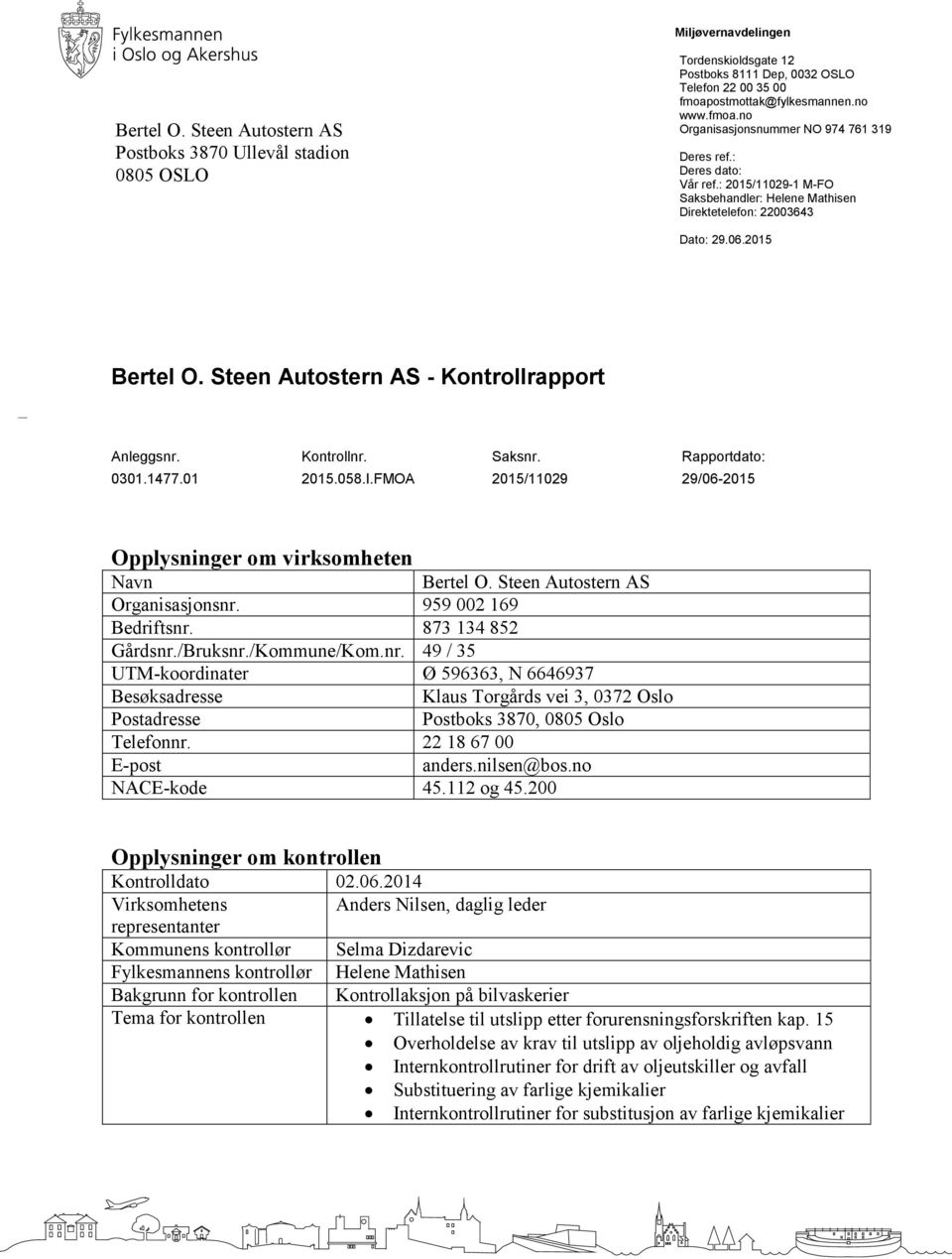 2015 Bertel O. Steen Autostern AS - Kontrollrapport Anleggsnr. Kontrollnr. Saksnr. Rapportdato: 0301.1477.01 2015.058.I.FMOA 2015/11029 29/06-2015 Opplysninger om virksomheten Navn Bertel O.