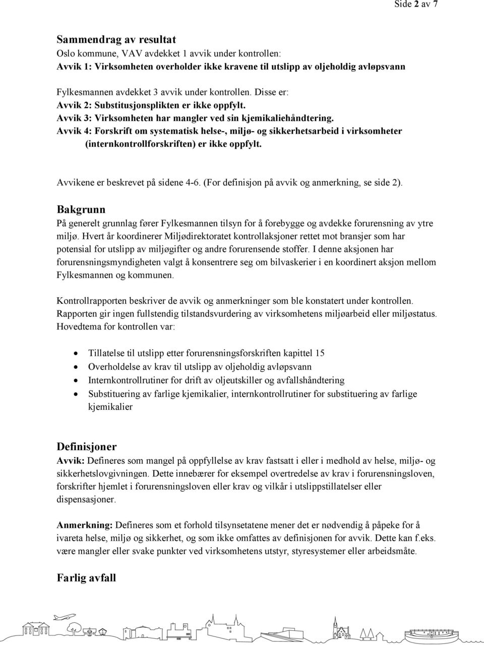 Avvik 4: Forskrift om systematisk helse-, miljø- og sikkerhetsarbeid i virksomheter (internkontrollforskriften) er ikke oppfylt. Avvikene er beskrevet på sidene 4-6.