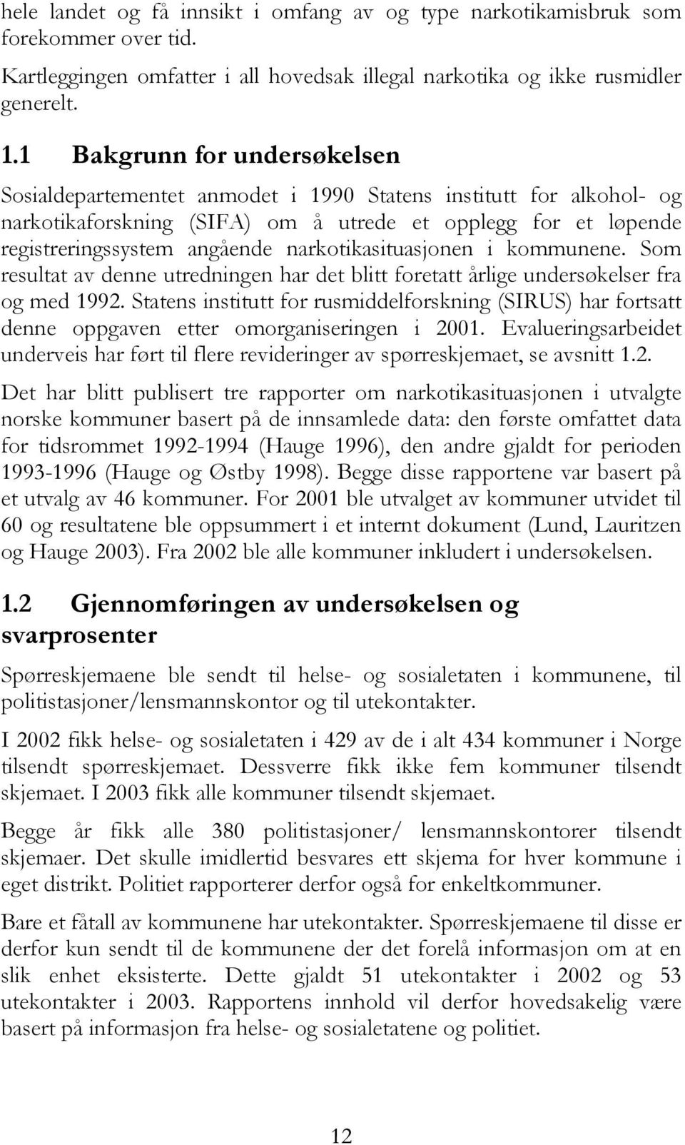 narkotikasituasjonen i kommunene. Som resultat av denne utredningen har det blitt foretatt årlige undersøkelser fra og med 1992.