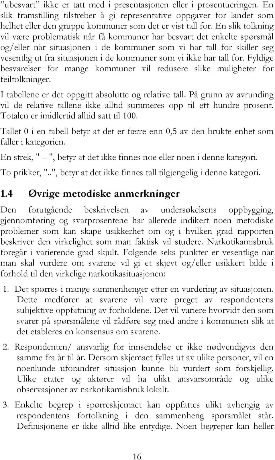 En slik tolkning vil være problematisk når få kommuner har besvart det enkelte spørsmål og/eller når situasjonen i de kommuner som vi har tall for skiller seg vesentlig ut fra situasjonen i de