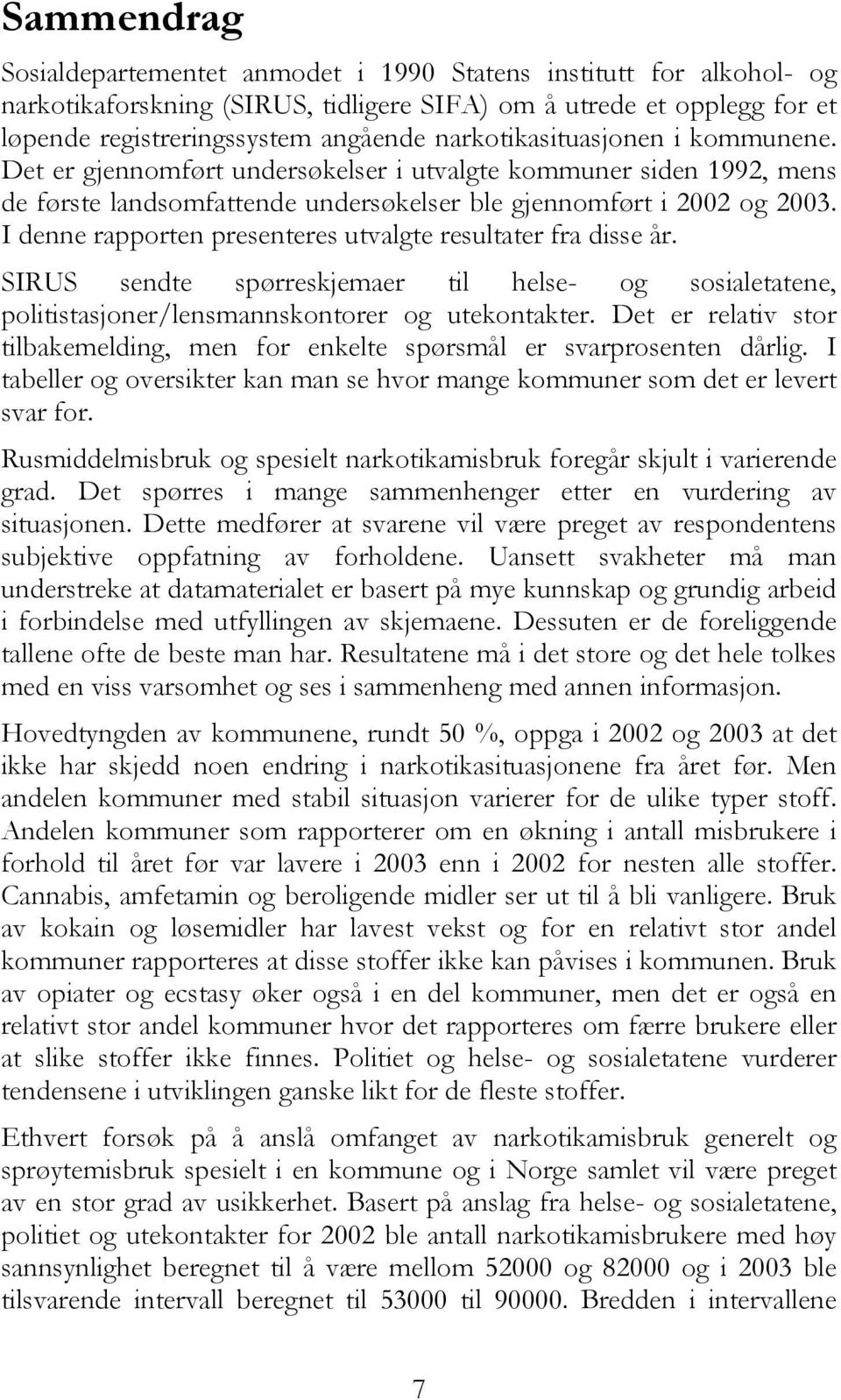 I denne rapporten presenteres utvalgte resultater fra disse år. SIRUS sendte spørreskjemaer til helse- og sosialetatene, politistasjoner/lensmannskontorer og utekontakter.