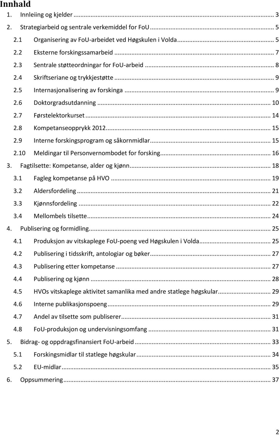 8 Kompetanseopprykk 2012... 15 2.9 Interne forskingsprogram og såkornmidlar... 15 2.10 Meldingar til Personvernombodet for forsking... 16 3. Fagtilsette: Kompetanse, alder og kjønn... 18 3.