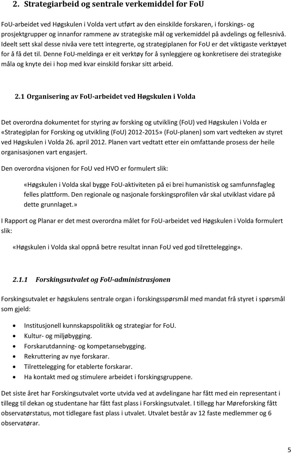 Denne FoU-meldinga er eit verktøy for å synleggjere og konkretisere dei strategiske måla og knyte dei i hop med kvar einskild forskar sitt arbeid. 2.