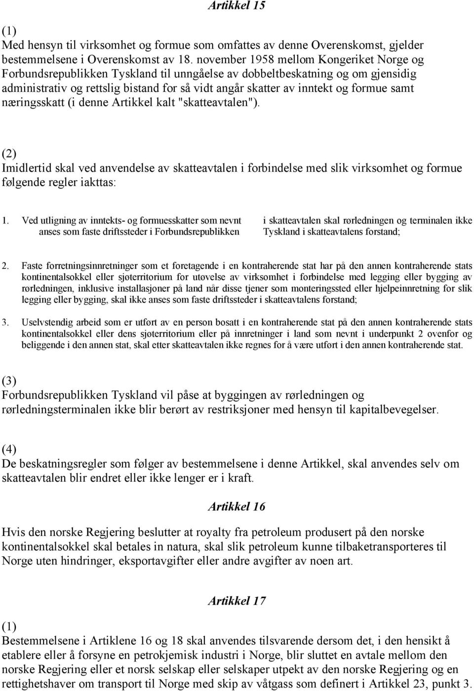 formue samt næringsskatt (i denne Artikkel kalt "skatteavtalen"). Imidlertid skal ved anvendelse av skatteavtalen i forbindelse med slik virksomhet og formue følgende regler iakttas: 1.