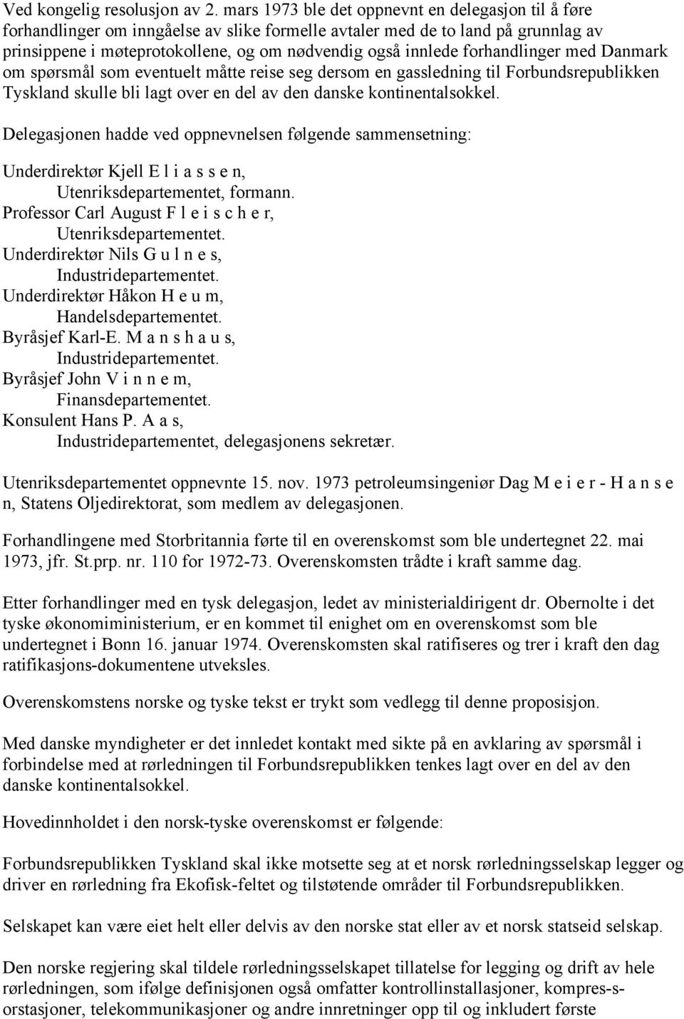 forhandlinger med Danmark om spørsmål som eventuelt måtte reise seg dersom en gassledning til Forbundsrepublikken Tyskland skulle bli lagt over en del av den danske kontinentalsokkel.