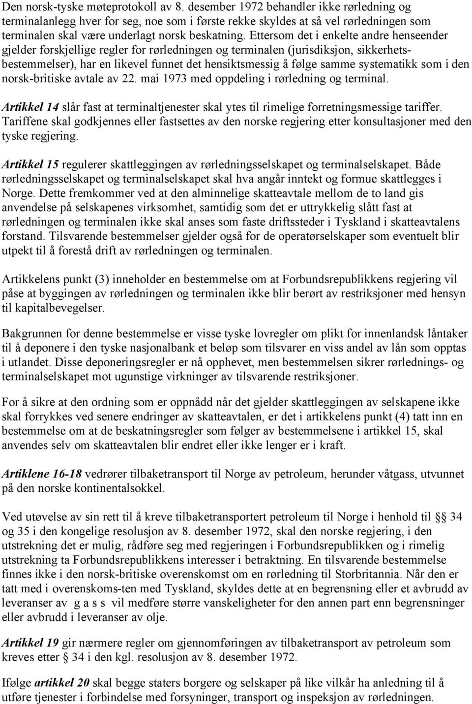 Ettersom det i enkelte andre henseender gjelder forskjellige regler for rørledningen og terminalen (jurisdiksjon, sikkerhetsbestemmelser), har en likevel funnet det hensiktsmessig å følge samme