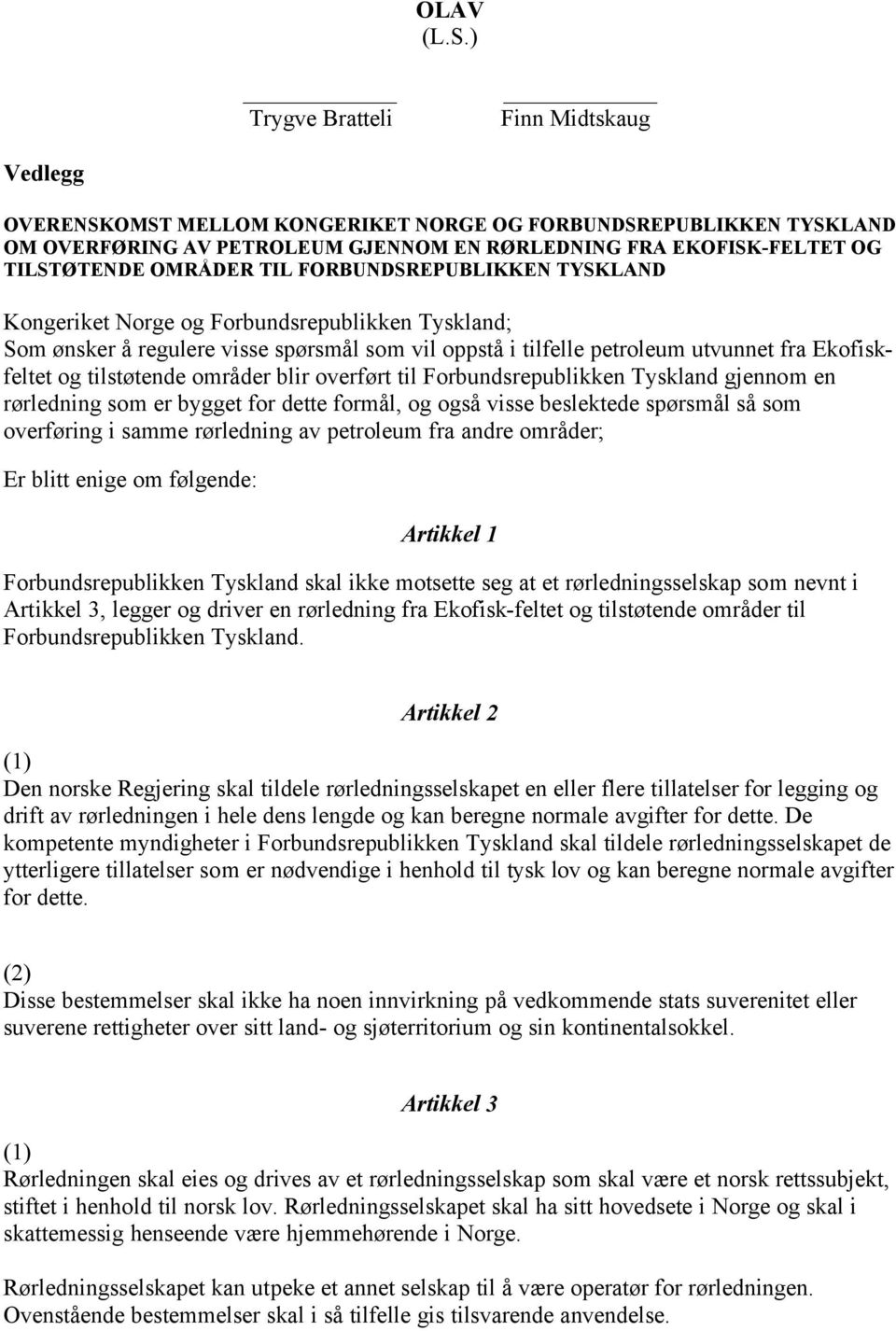 OMRÅDER TIL FORBUNDSREPUBLIKKEN TYSKLAND Kongeriket Norge og Forbundsrepublikken Tyskland; Som ønsker å regulere visse spørsmål som vil oppstå i tilfelle petroleum utvunnet fra Ekofiskfeltet og