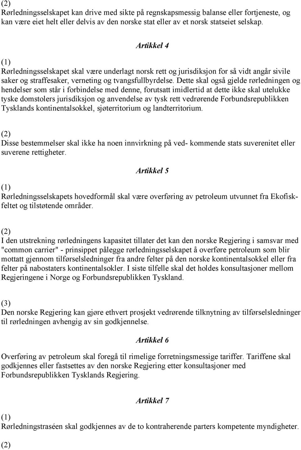 Dette skal også gjelde rørledningen og hendelser som står i forbindelse med denne, forutsatt imidlertid at dette ikke skal utelukke tyske domstolers jurisdiksjon og anvendelse av tysk rett vedrørende