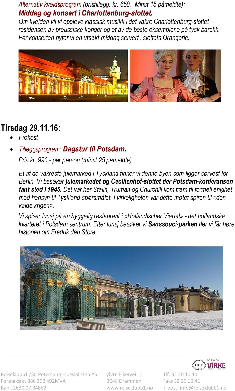 Før konserten nyter vi en utsøkt middag servert i slottets Orangerie. Tirsdag 29.11.16: Frokost Tilleggsprogram: Dagstur til Potsdam. Pris kr. 990,- per person (minst 25 påmeldte).