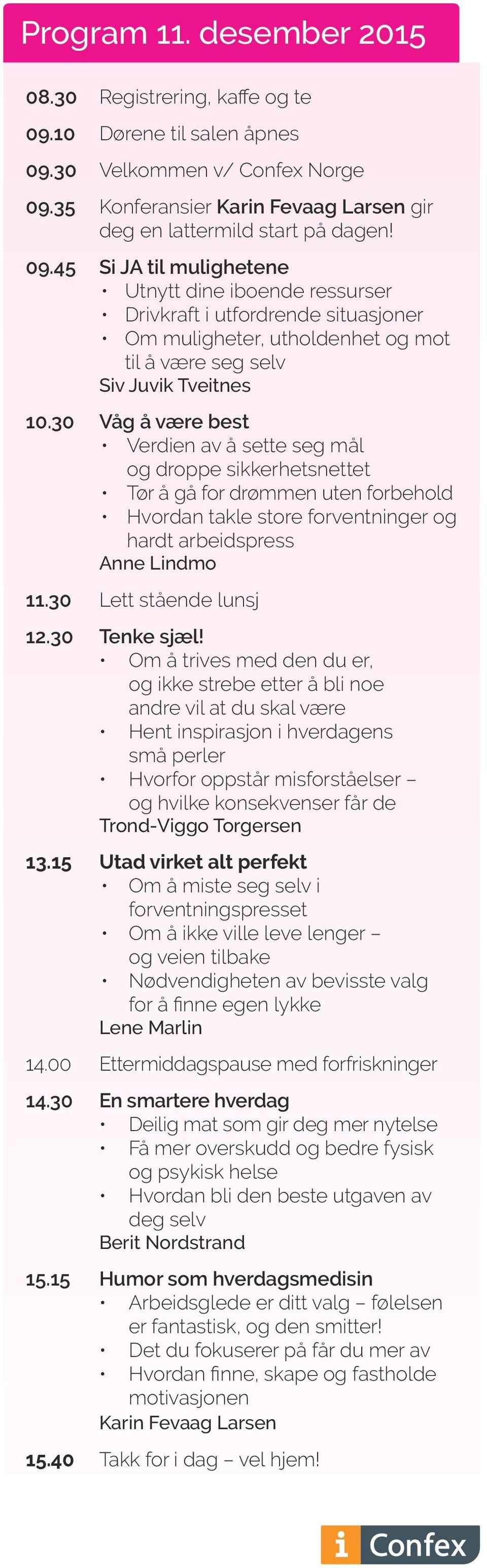 30 Våg å være best Verdien av å sette seg mål og droppe sikkerhetsnettet Tør å gå for drømmen uten forbehold Hvordan takle store forventninger og hardt arbeidspress Anne Lindmo 11.