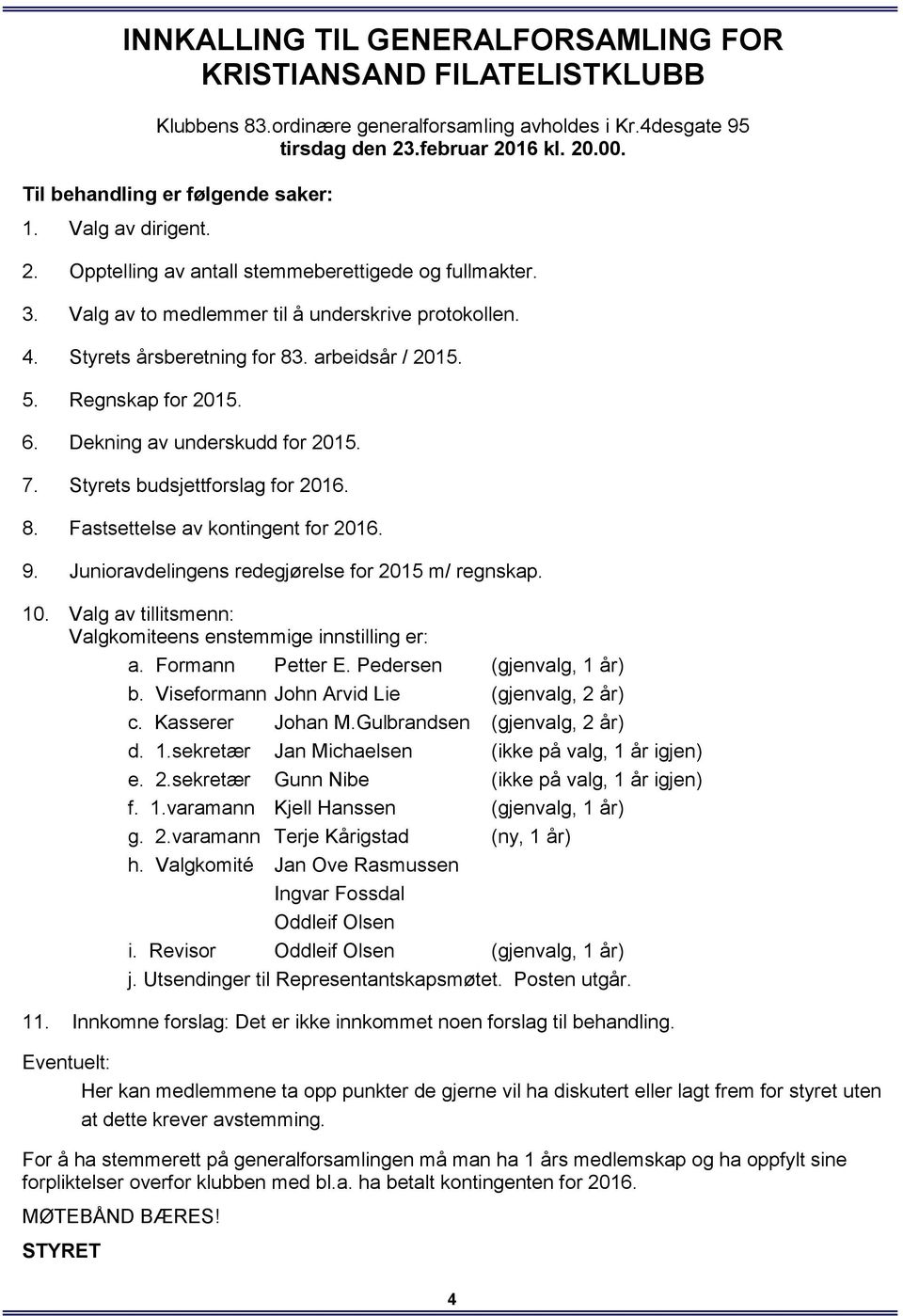 arbeidsår / 2015. 5. Regnskap for 2015. 6. Dekning av underskudd for 2015. 7. Styrets budsjettforslag for 2016. 8. Fastsettelse av kontingent for 2016. 9.