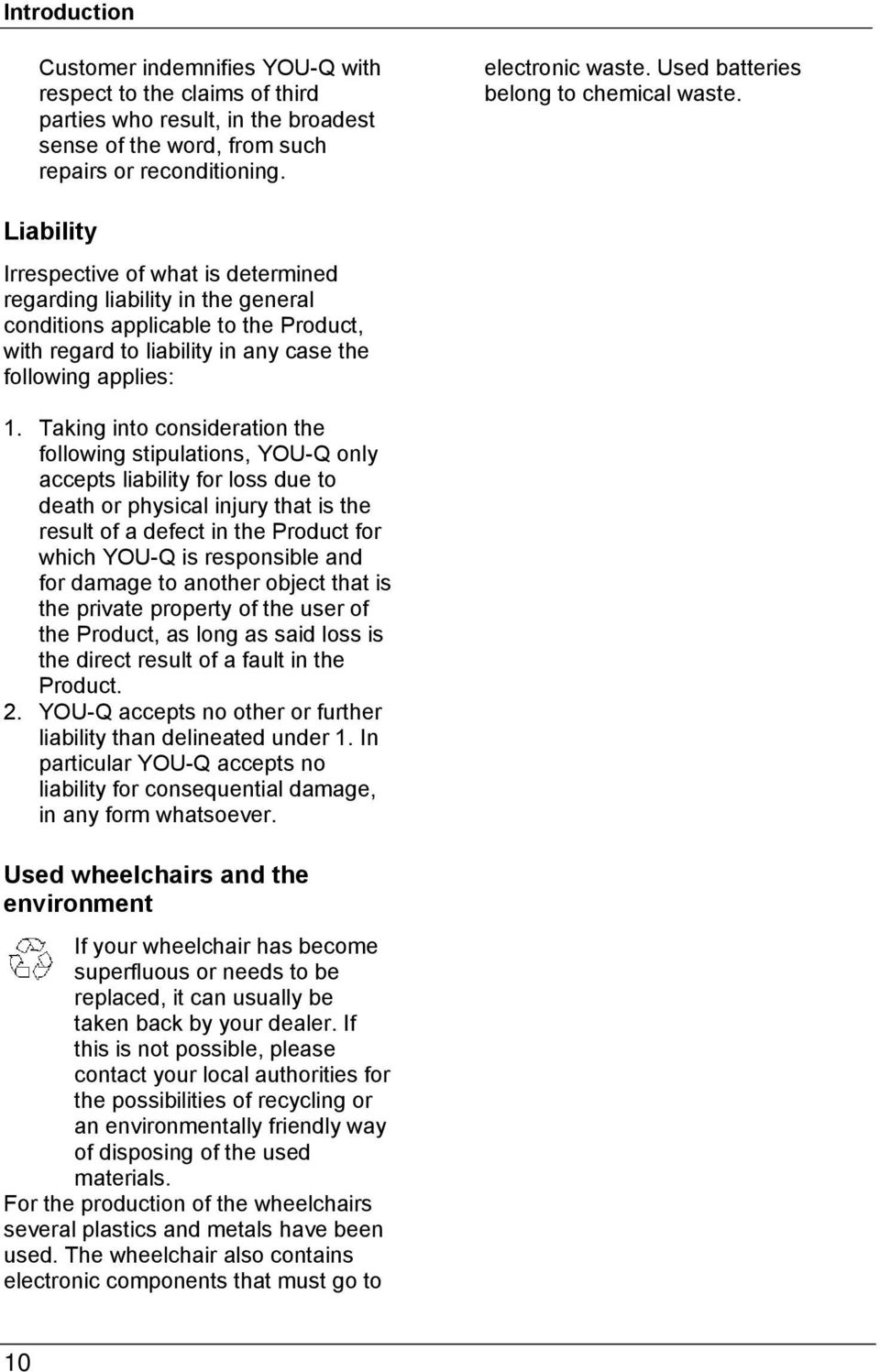 Liability Irrespective of what is determined regarding liability in the general conditions applicable to the Product, with regard to liability in any case the following applies: 1.