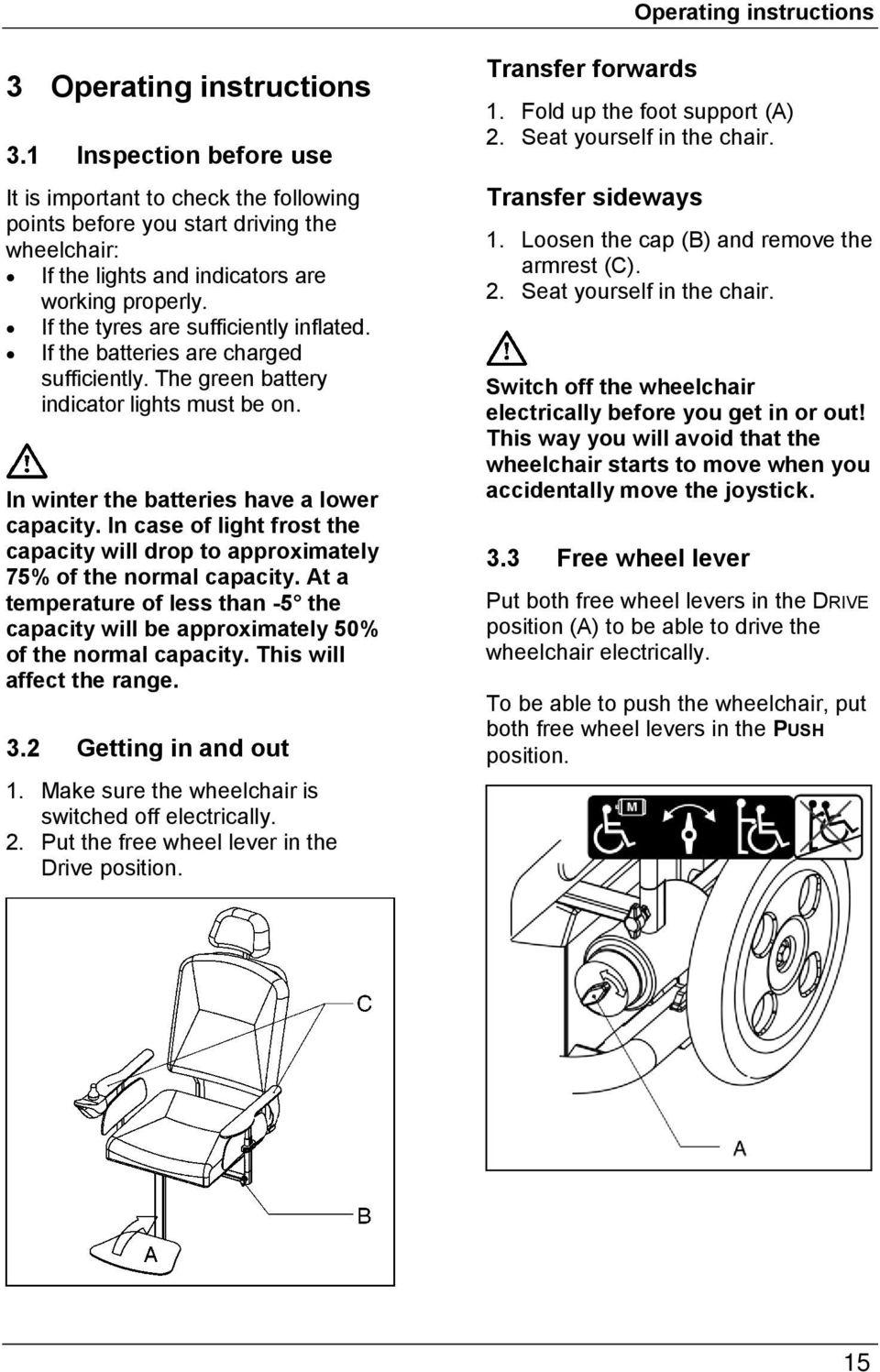 If the tyres are sufficiently inflated. If the batteries are charged sufficiently. The green battery indicator lights must be on. In winter the batteries have a lower capacity.