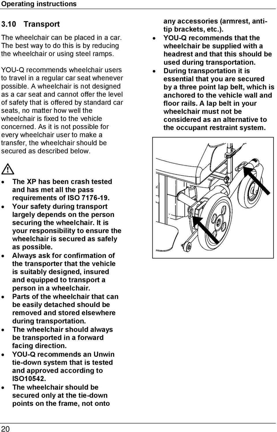 A wheelchair is not designed as a car seat and cannot offer the level of safety that is offered by standard car seats, no matter how well the wheelchair is fixed to the vehicle concerned.