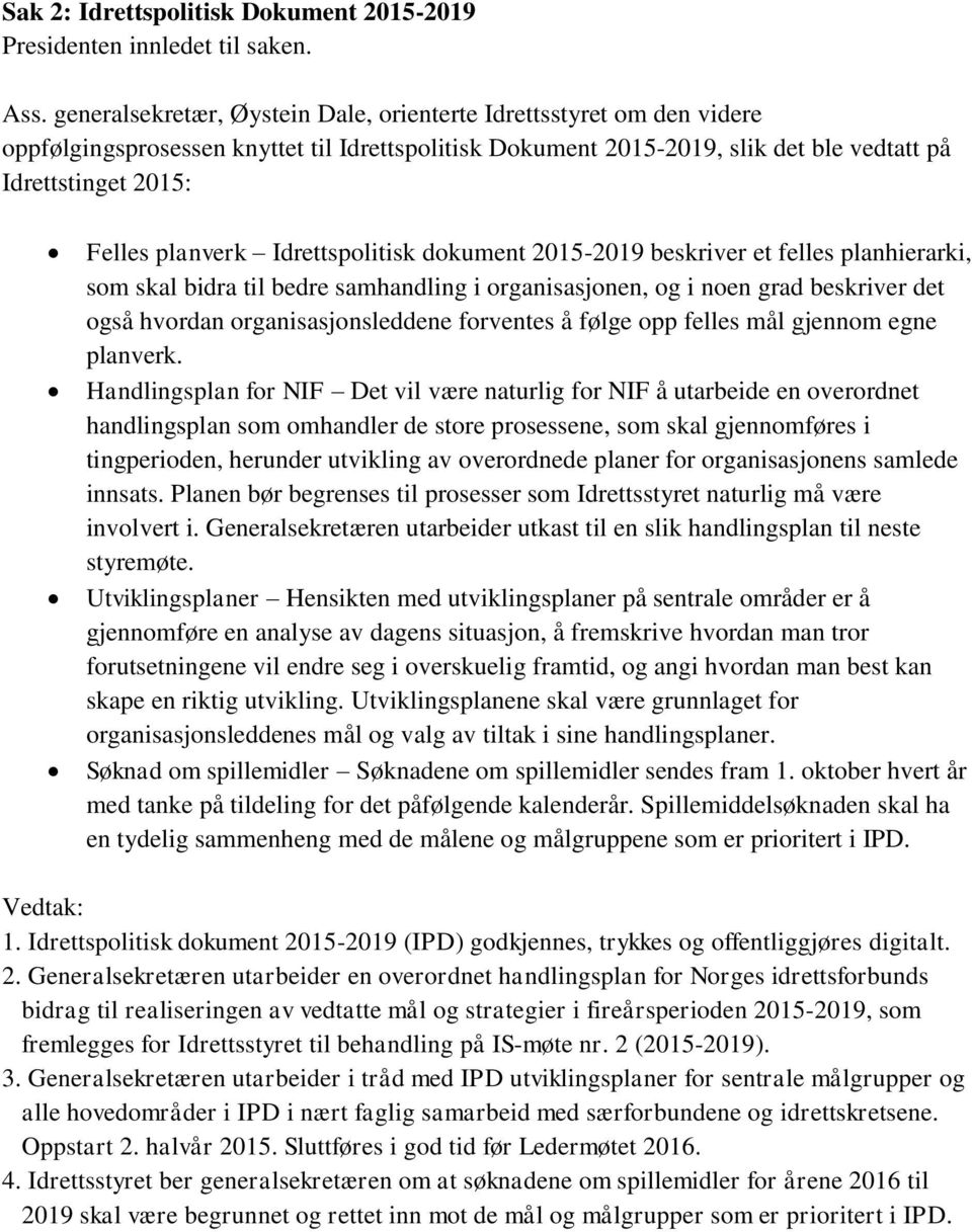 Idrettspolitisk dokument 2015-2019 beskriver et felles planhierarki, som skal bidra til bedre samhandling i organisasjonen, og i noen grad beskriver det også hvordan organisasjonsleddene forventes å