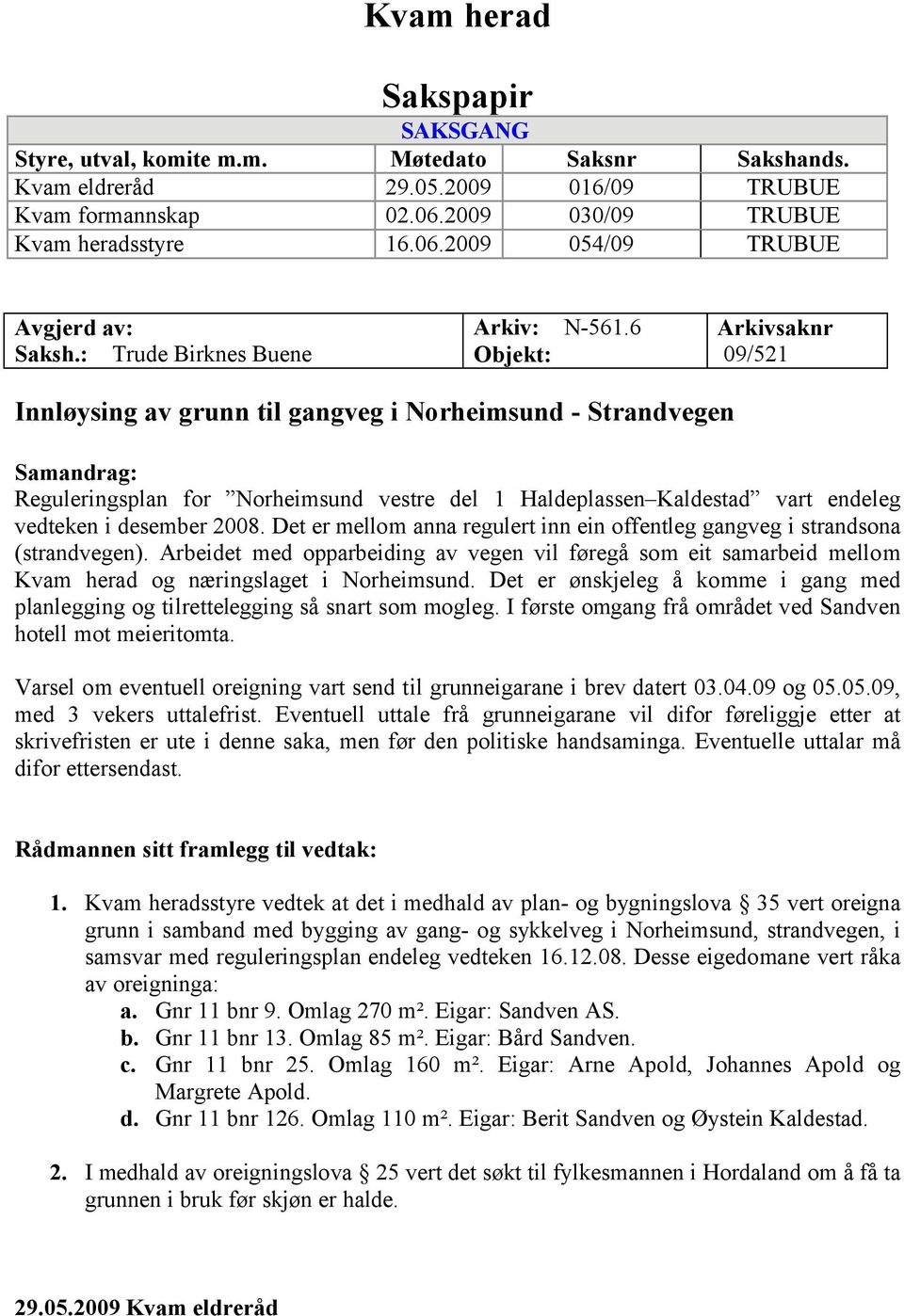 6 Objekt: Arkivsaknr 09/521 Innløysing av grunn til gangveg i Norheimsund - Strandvegen Samandrag: Reguleringsplan for Norheimsund vestre del 1 Haldeplassen Kaldestad vart endeleg vedteken i desember