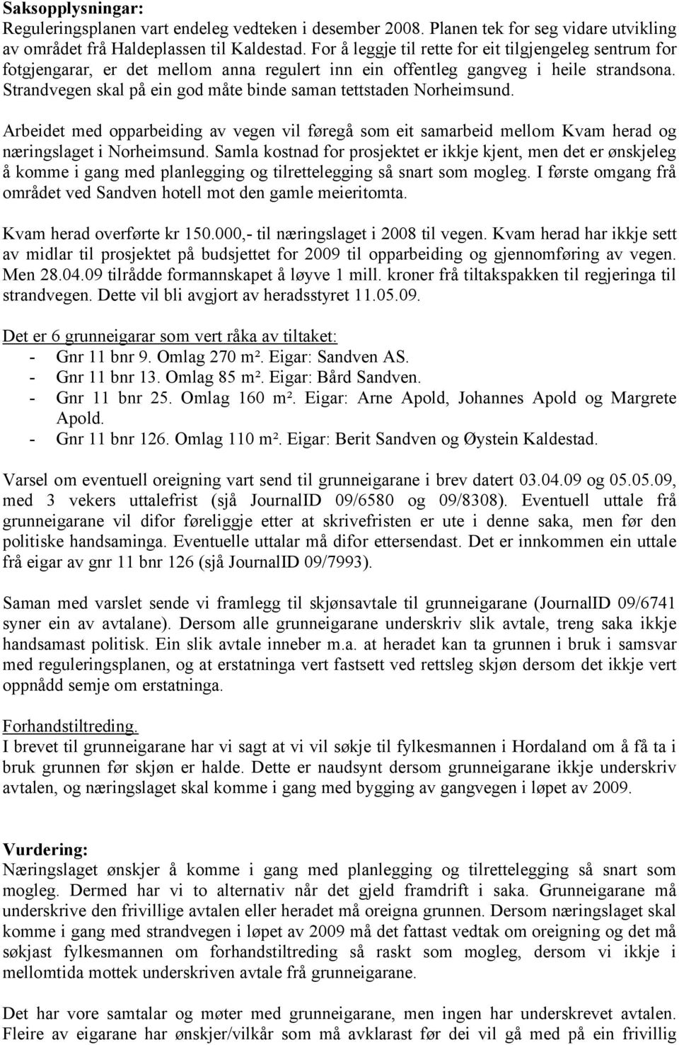 Strandvegen skal på ein god måte binde saman tettstaden Norheimsund. Arbeidet med opparbeiding av vegen vil føregå som eit samarbeid mellom Kvam herad og næringslaget i Norheimsund.