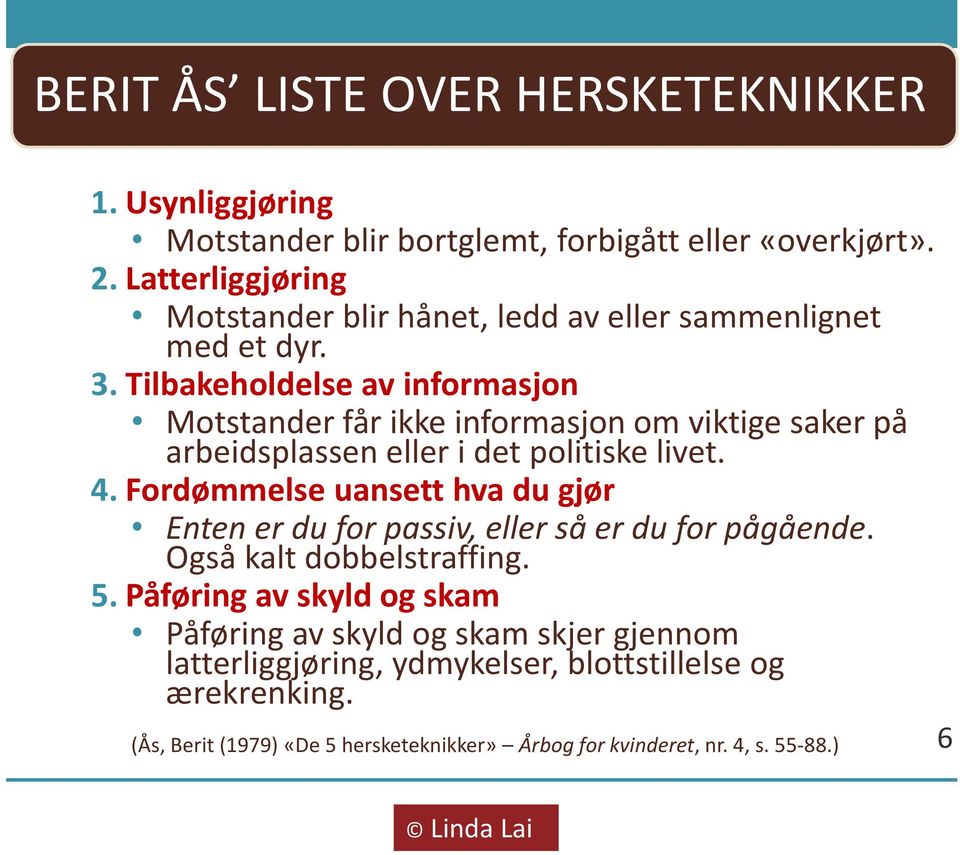 Tilbakeholdelse av informasjon Motstander får ikke informasjon om viktige saker på arbeidsplassen eller i det politiske livet. 4.