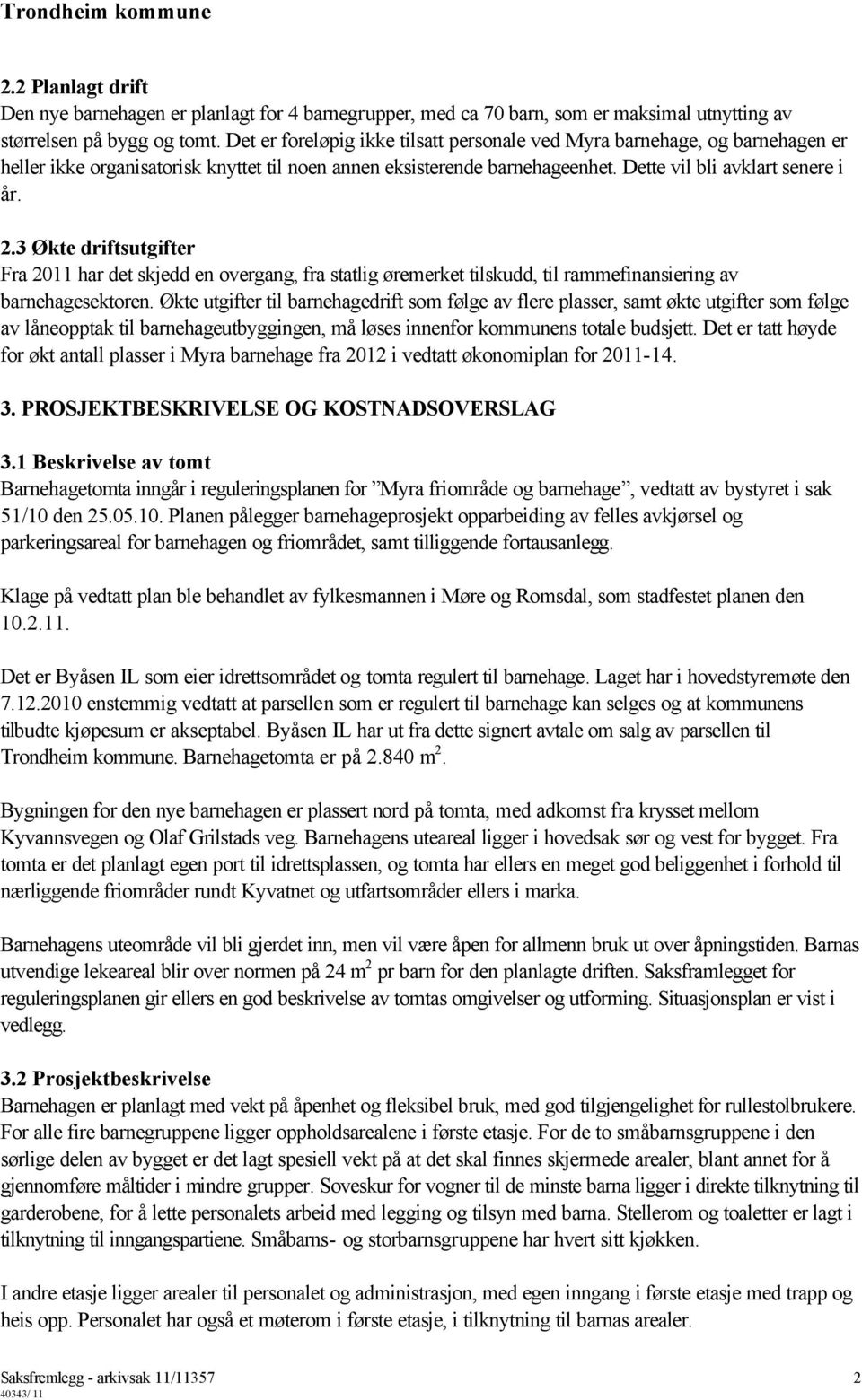 3 Økte driftsutgifter Fra 2011 har det skjedd en overgang, fra statlig øremerket tilskudd, til rammefinansiering av barnehagesektoren.