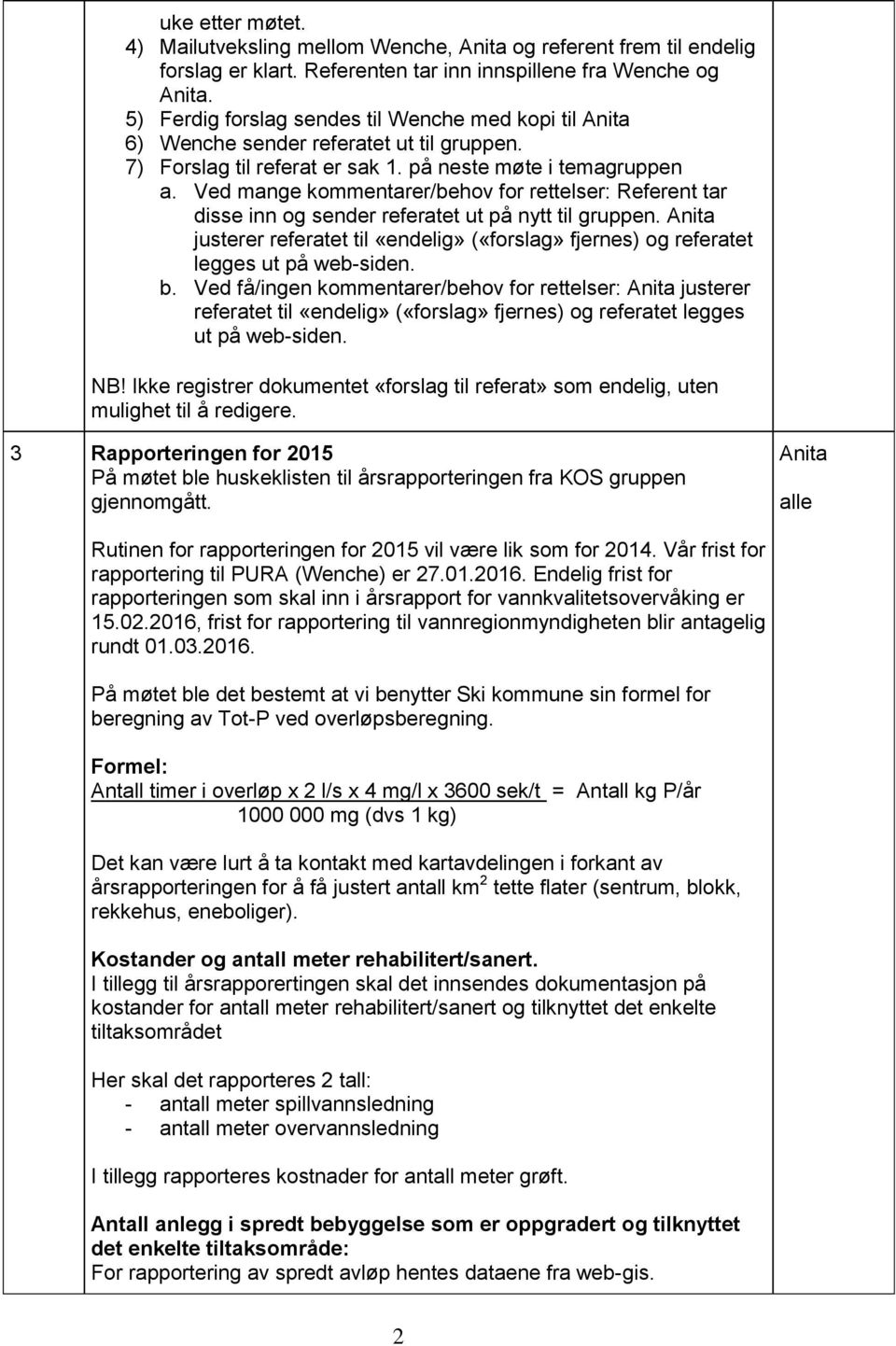 Ved mange kommentarer/behov for rettelser: Referent tar disse inn og sender referatet ut på nytt til gruppen. justerer referatet til «endelig» («forslag» fjernes) og referatet legges ut på web-siden.