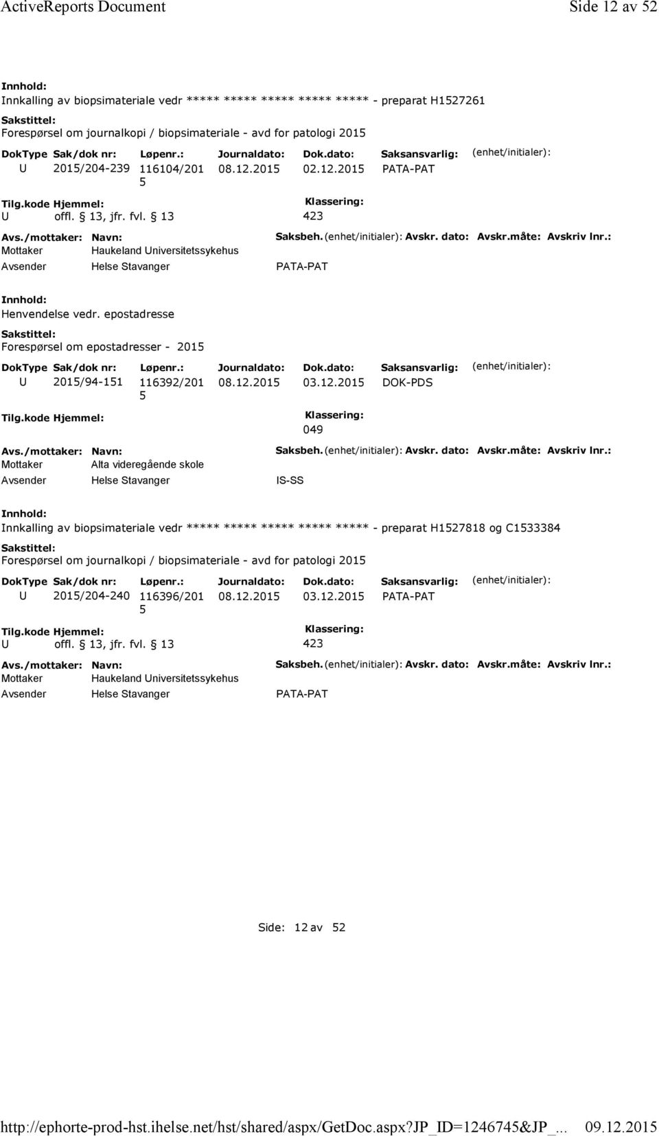 12.201 Mottaker Haukeland niversitetssykehus Saksbeh. Avskr. dato: Avskr.måte: Avskriv lnr.: Henvendelse vedr. epostadresse Forespørsel om epostadresser - 201 201/94-11 116392/201 03.12.201 DOK-PDS 049 Mottaker Alta videregående skole Saksbeh.