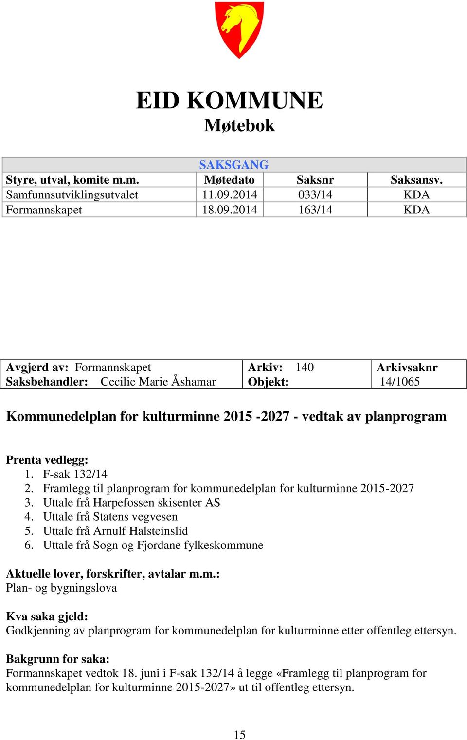 2014 163/14 KDA Avgjerd av: Formannskapet Saksbehandler: Cecilie Marie Åshamar Arkiv: 140 Objekt: Arkivsaknr 14/1065 Kommunedelplan for kulturminne 2015-2027 - vedtak av planprogram Prenta vedlegg: 1.