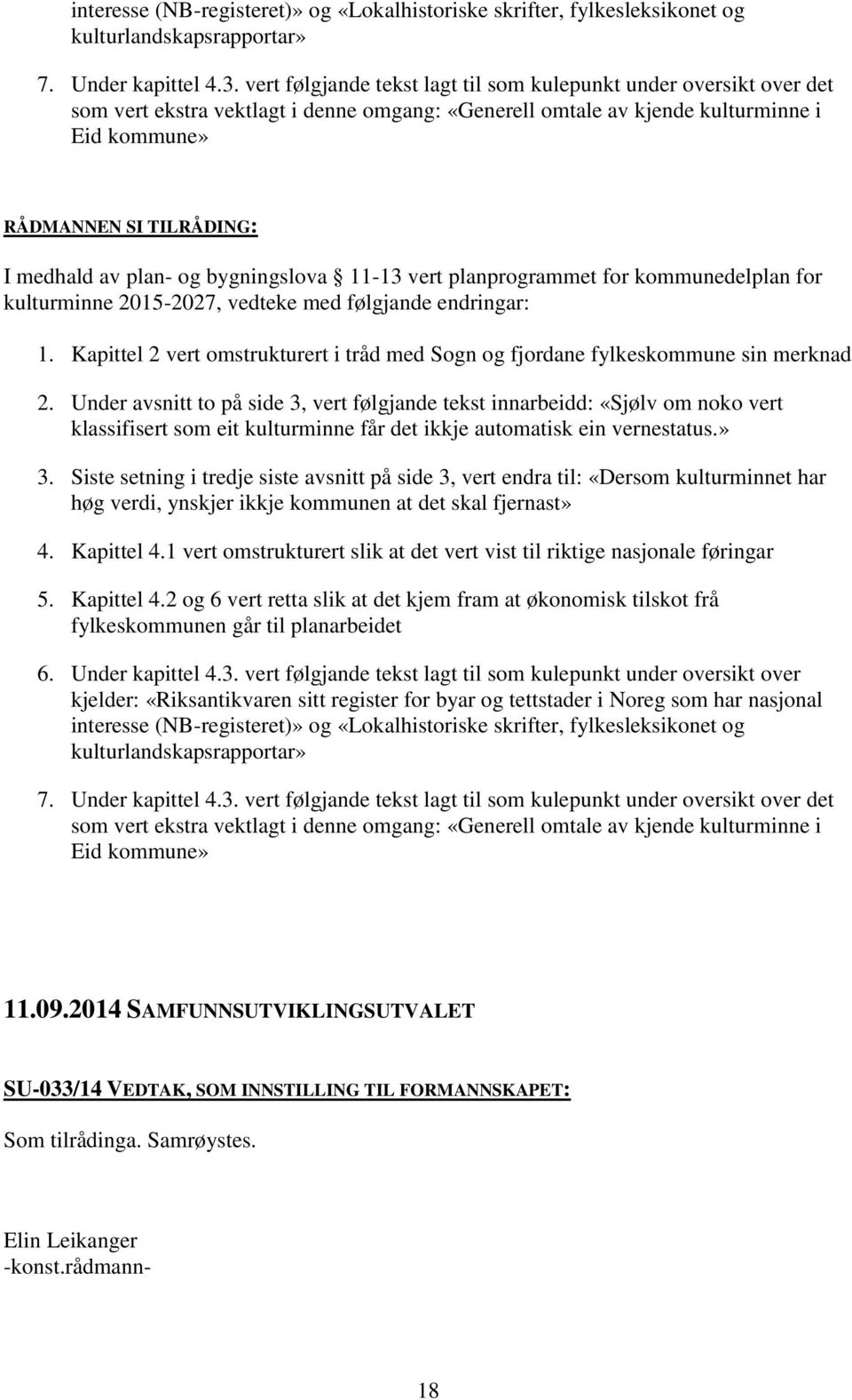 plan- og bygningslova 11-13 vert planprogrammet for kommunedelplan for kulturminne 2015-2027, vedteke med følgjande endringar: 1.