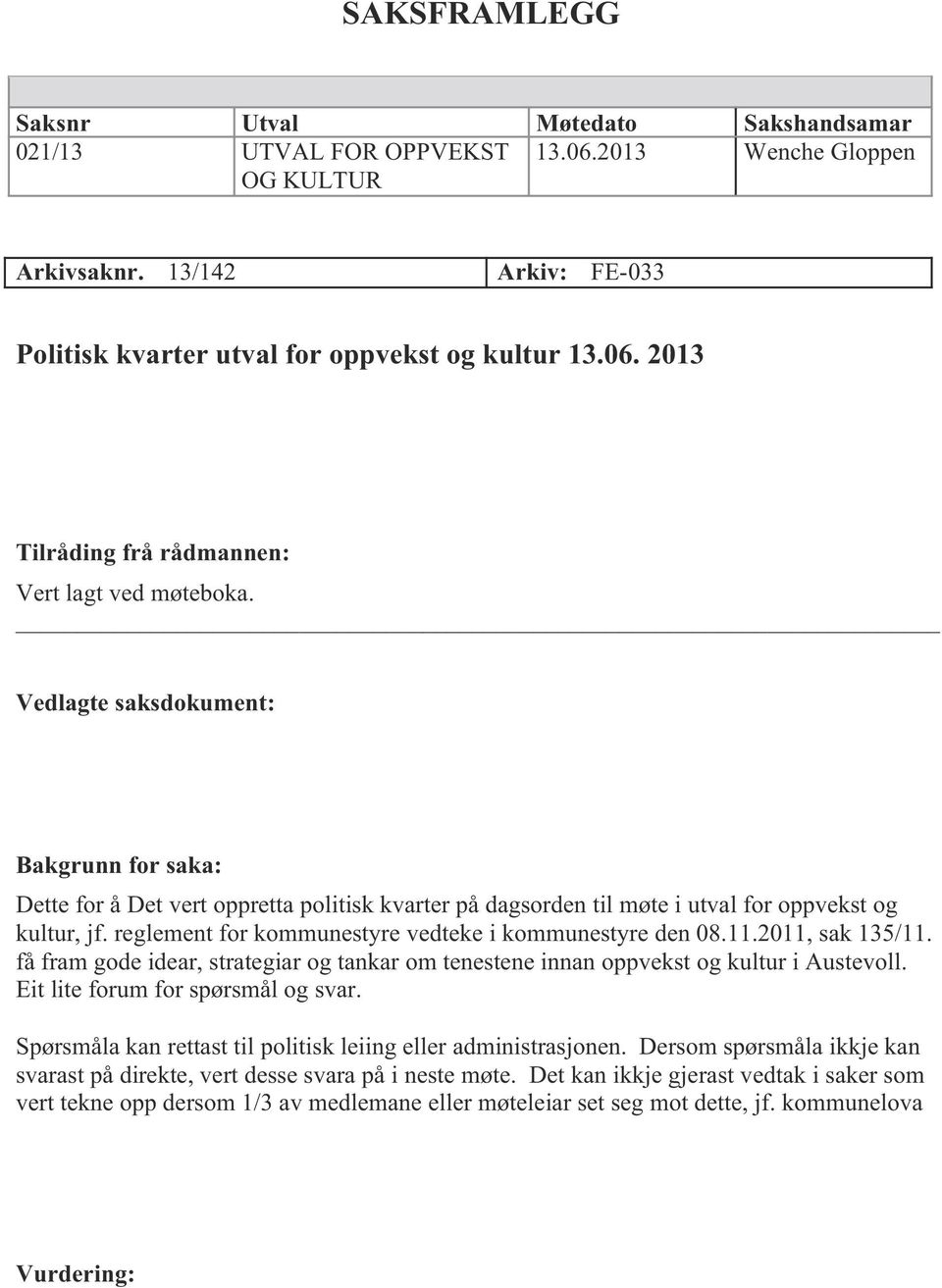 reglement for kommunestyre vedteke i kommunestyre den 08.11.2011, sak 135/11. få fram gode idear, strategiar og tankar om tenestene innan oppvekst og kultur i Austevoll.