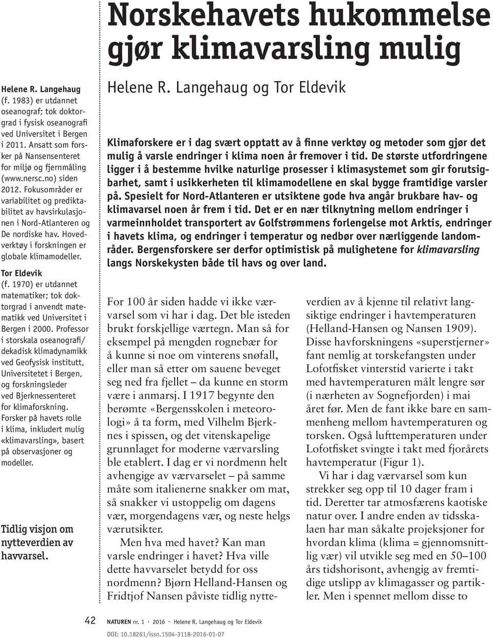 Hovedverktøy i forskningen er globale klimamodeller. Tor Eldevik (f. 1970) er utdannet matematiker; tok doktorgrad i anvendt matematikk ved Universitet i Bergen i 2000.