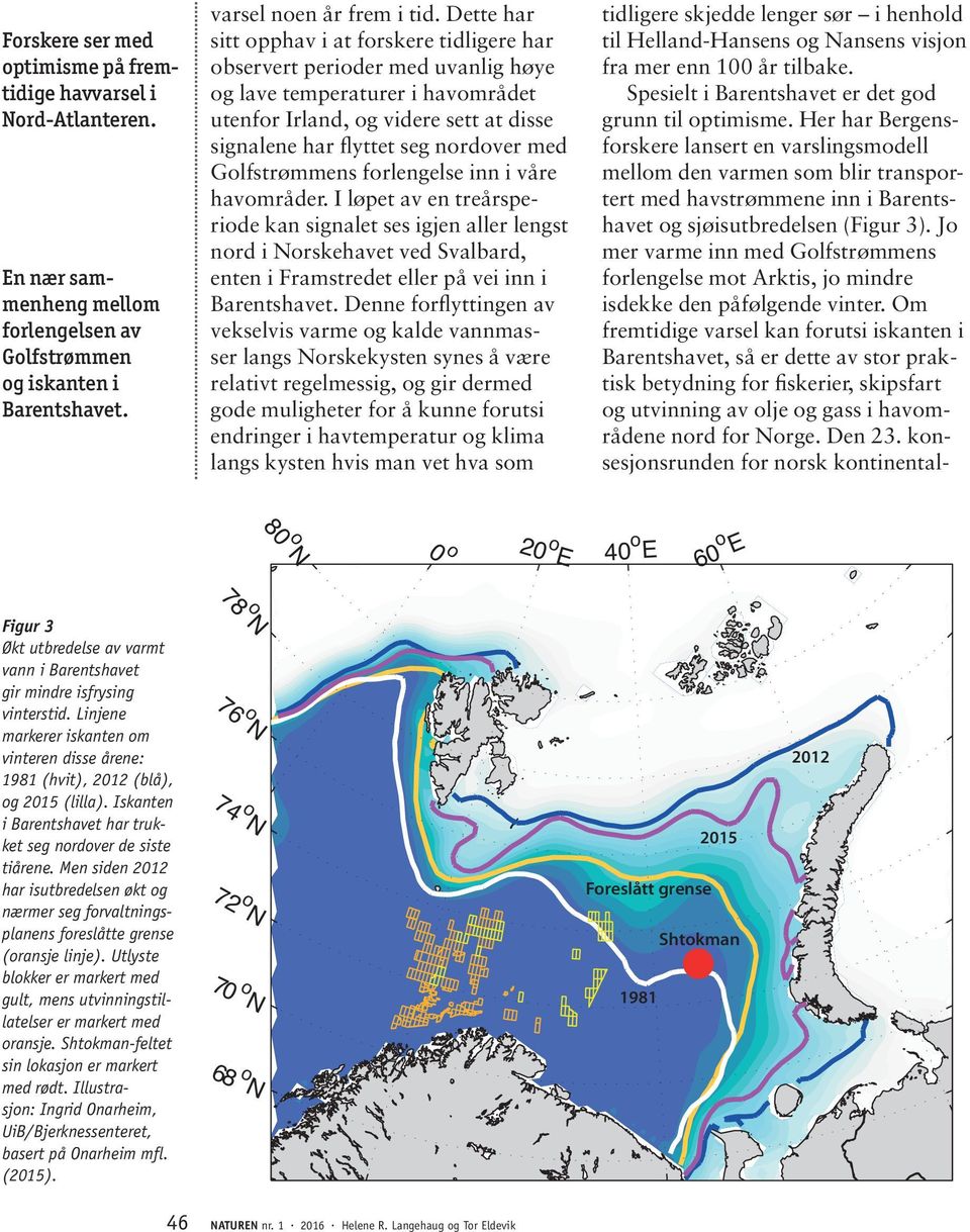 Golfstrømmens forlengelse inn i våre havområder. I løpet av en treårsperiode kan signalet ses igjen aller lengst nord i Norskehavet ved Svalbard, enten i Framstredet eller på vei inn i Barentshavet.