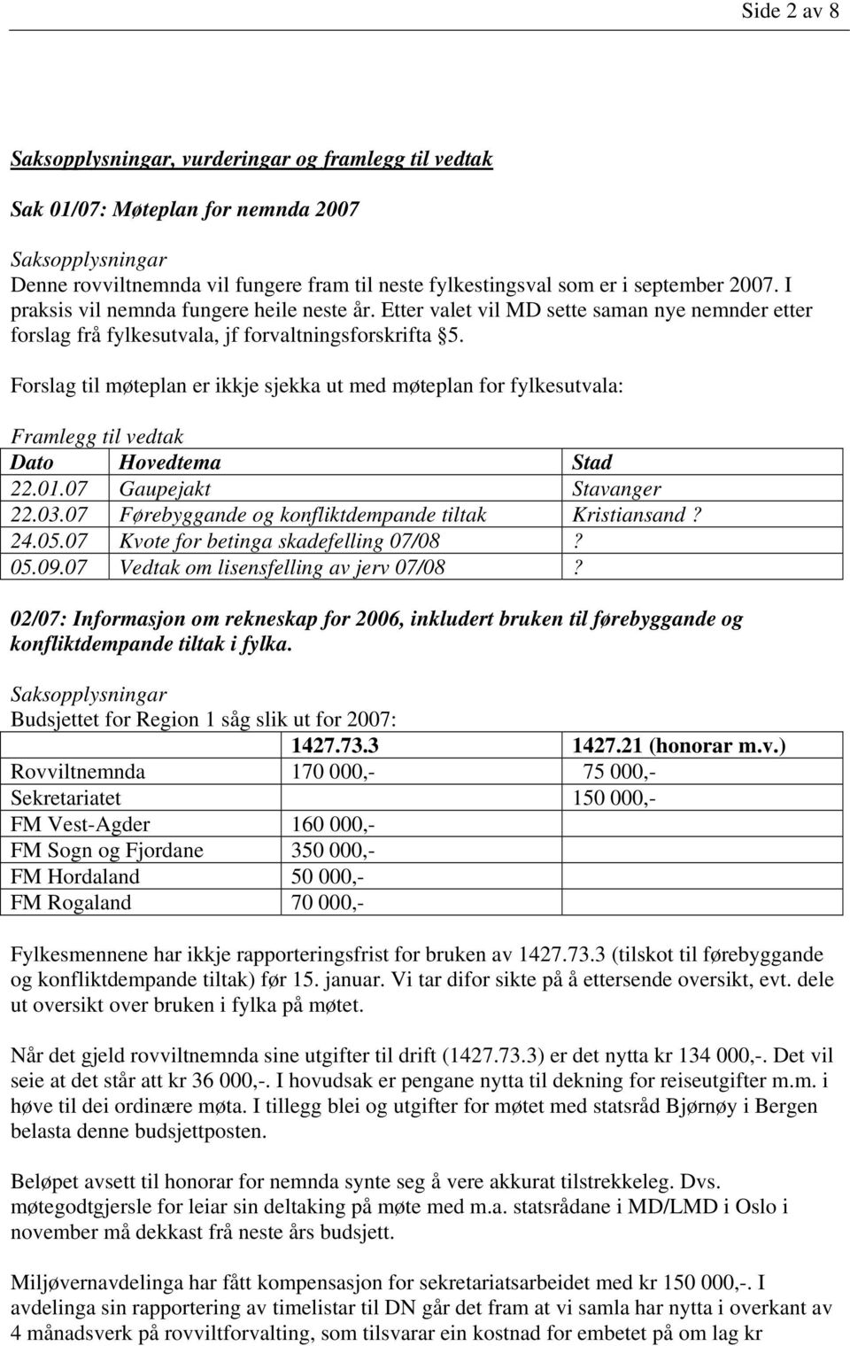 Forslag til møteplan er ikkje sjekka ut med møteplan for fylkesutvala: Framlegg til vedtak Dato Hovedtema Stad 22.01.07 Gaupejakt Stavanger 22.03.