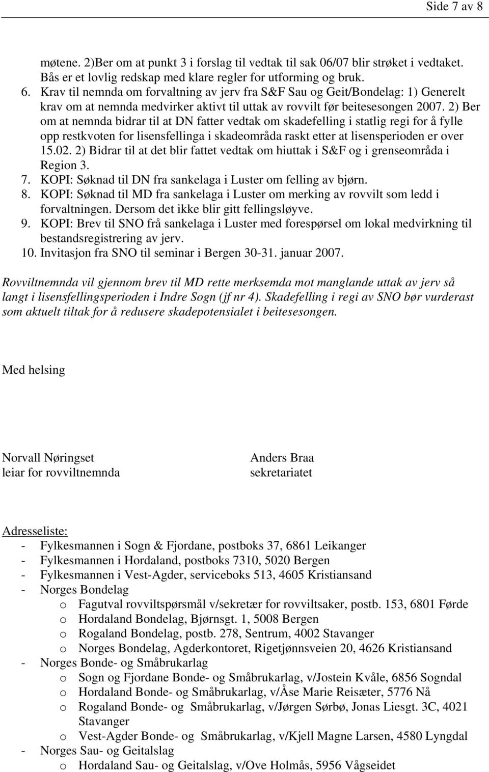 2) Ber om at nemnda bidrar til at DN fatter vedtak om skadefelling i statlig regi for å fylle opp restkvoten for lisensfellinga i skadeområda raskt etter at lisensperioden er over 15.02.