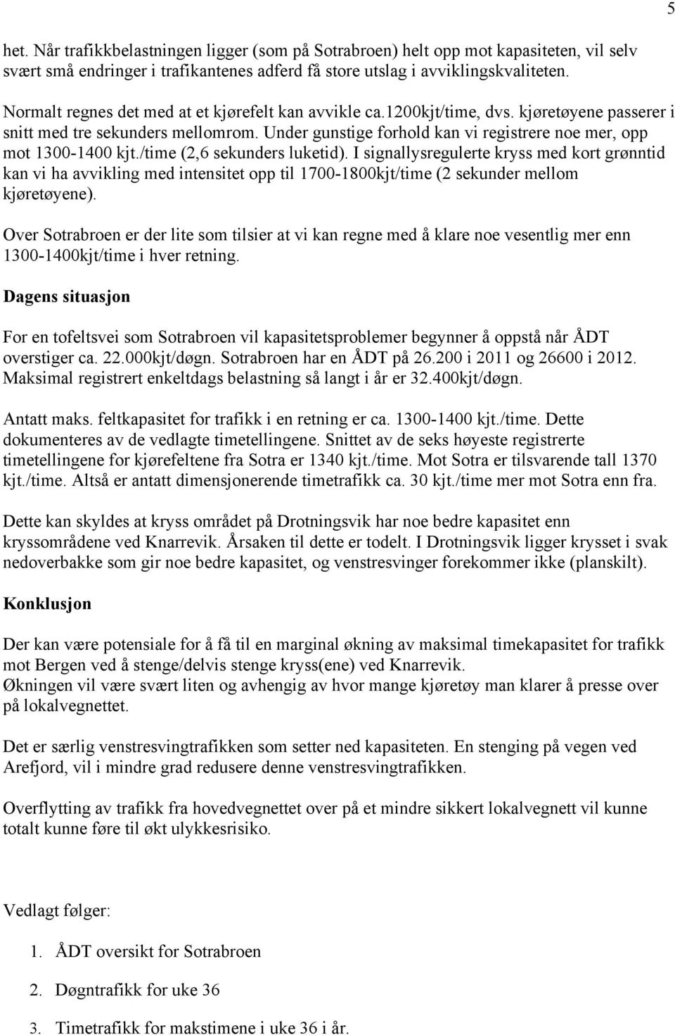 Under gunstige forhold kan vi registrere noe mer, opp mot 1300-1400 kjt./time (2,6 sekunders luketid).