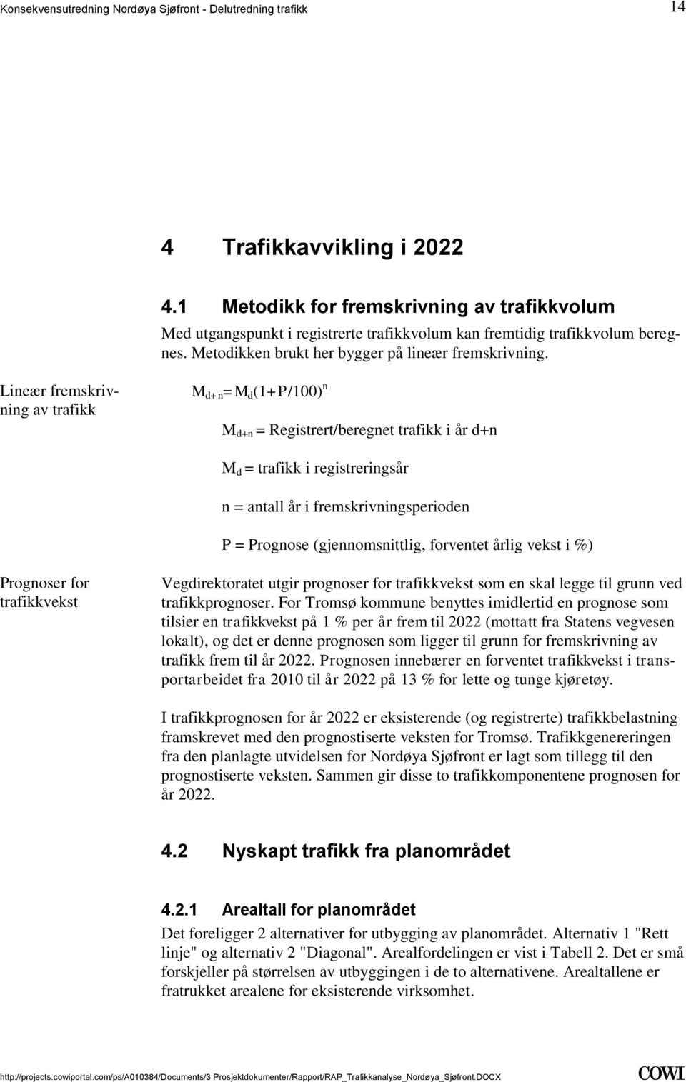 (gjennomsnittlig, forventet årlig vekst i %) Prognoser for trafikkvekst Vegdirektoratet utgir prognoser for trafikkvekst som en skal legge til grunn ved trafikkprognoser For Tromsø kommune benyttes