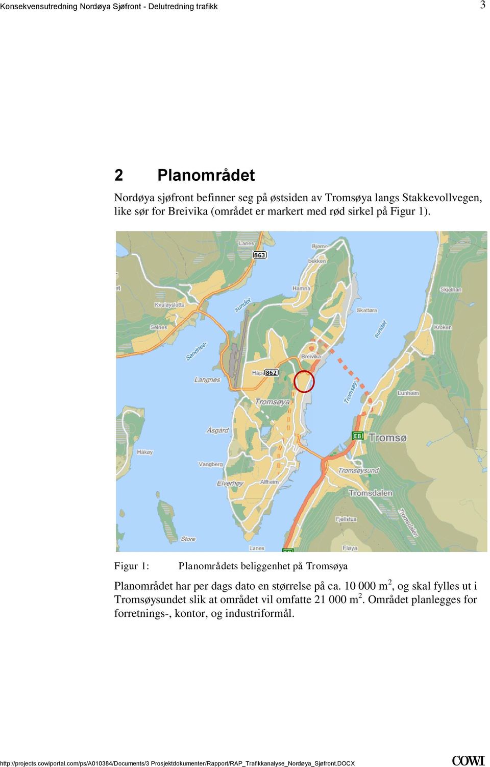 10 000 m 2, og skal fylles ut i Tromsøysundet slik at området vil omfatte 21 000 m 2 Området planlegges for forretnings-, kontor,