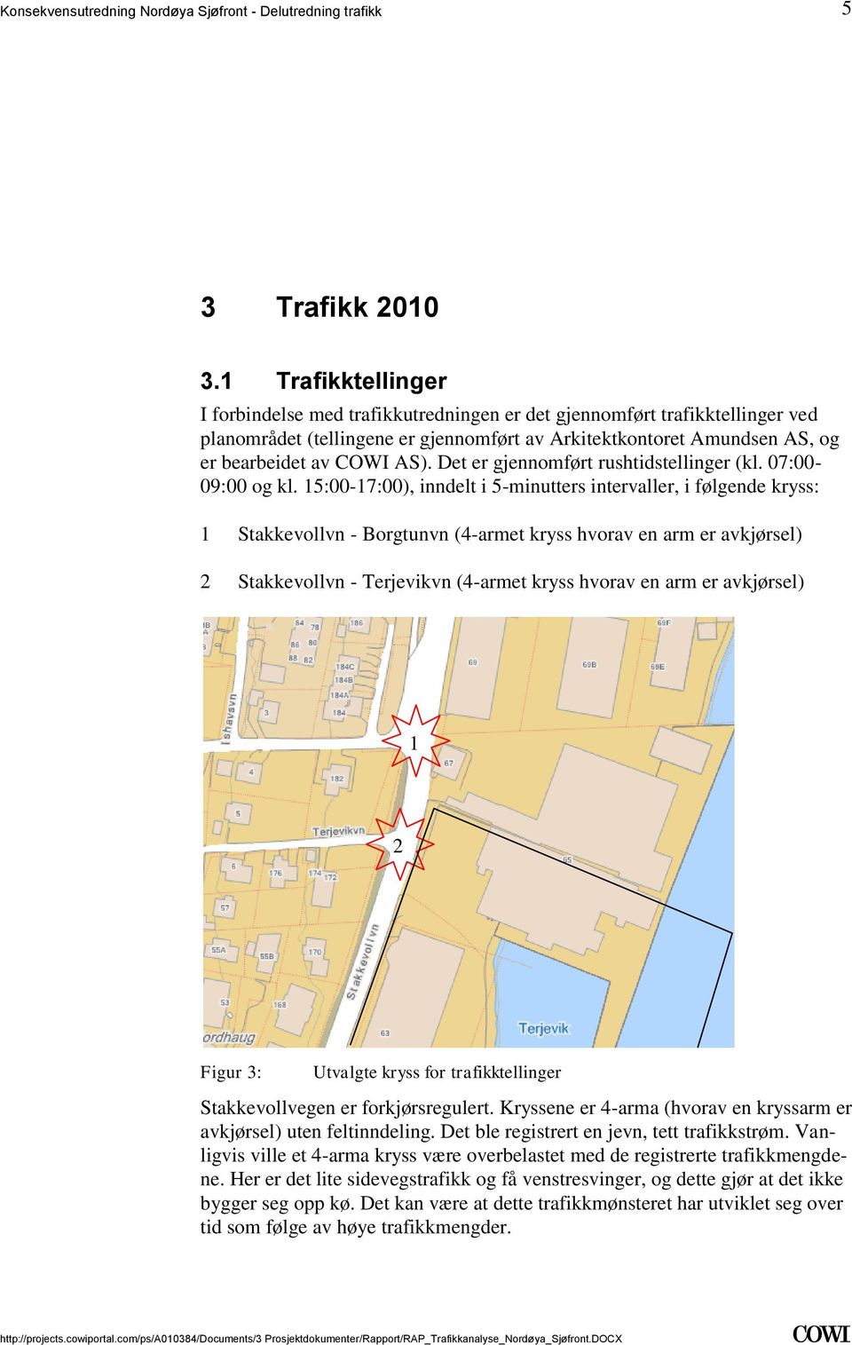 en arm er avkjørsel) 2 Stakkevollvn - Terjevikvn (4-armet kryss hvorav en arm er avkjørsel) 1 2 Figur 3: Utvalgte kryss for trafikktellinger Stakkevollvegen er forkjørsregulert Kryssene er 4-arma