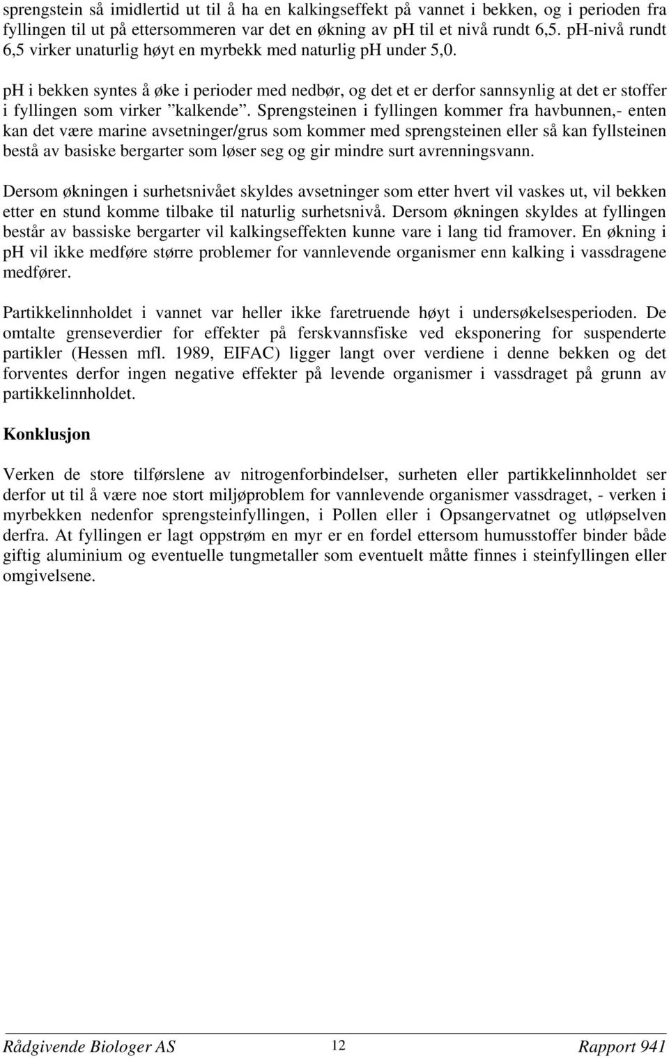 ph i bekken syntes å øke i perioder med nedbør, og det et er derfor sannsynlig at det er stoffer i fyllingen som virker kalkende.