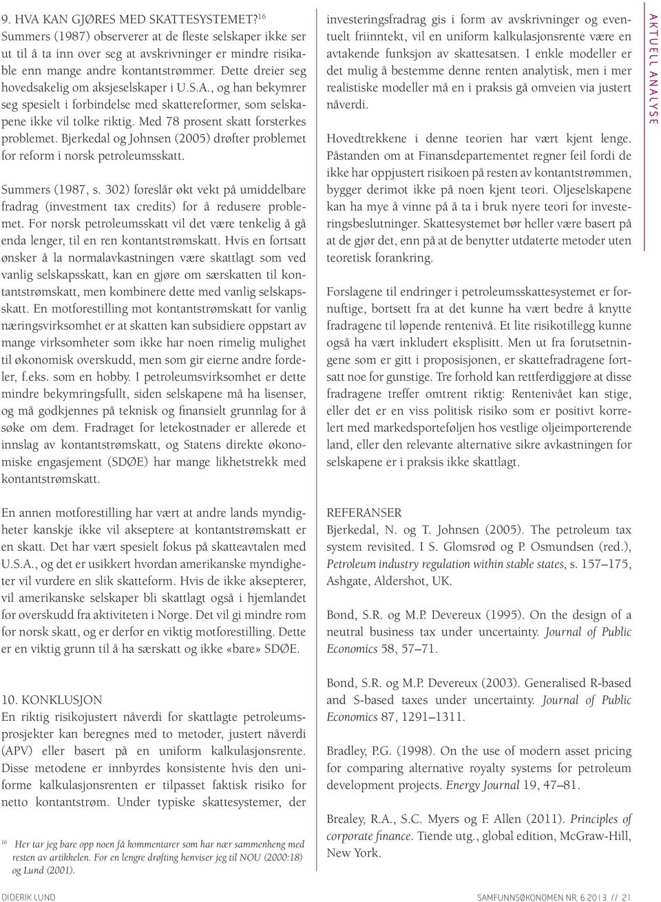 Med 78 prosent skatt forsterkes problemet. Bjerkedal og Johnsen (2005) drøfter problemet for reform i norsk petroleumsskatt. Summers (1987, s.