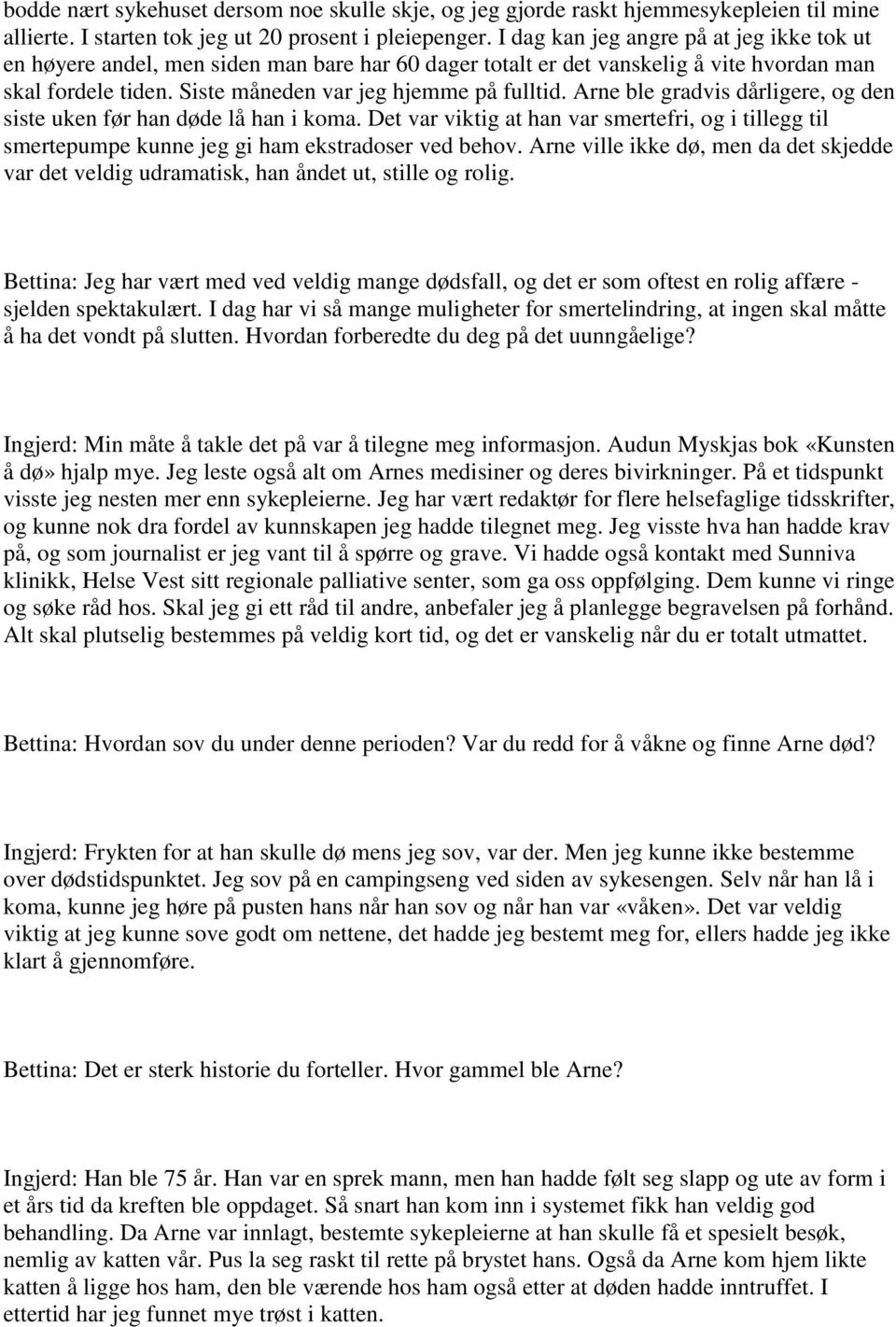 Arne ble gradvis dårligere, og den siste uken før han døde lå han i koma. Det var viktig at han var smertefri, og i tillegg til smertepumpe kunne jeg gi ham ekstradoser ved behov.