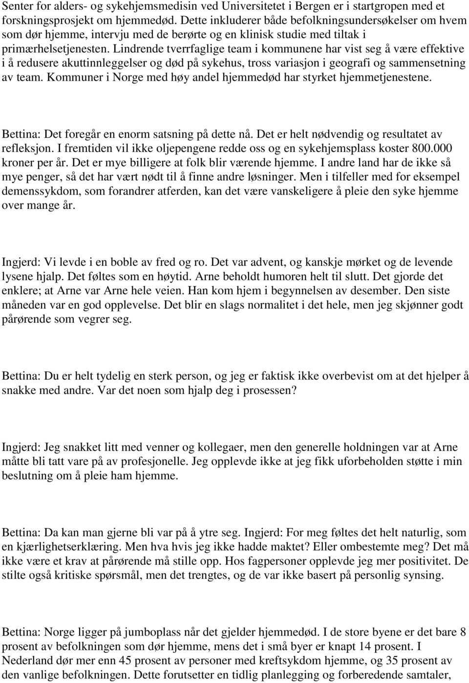 Lindrende tverrfaglige team i kommunene har vist seg å være effektive i å redusere akuttinnleggelser og død på sykehus, tross variasjon i geografi og sammensetning av team.