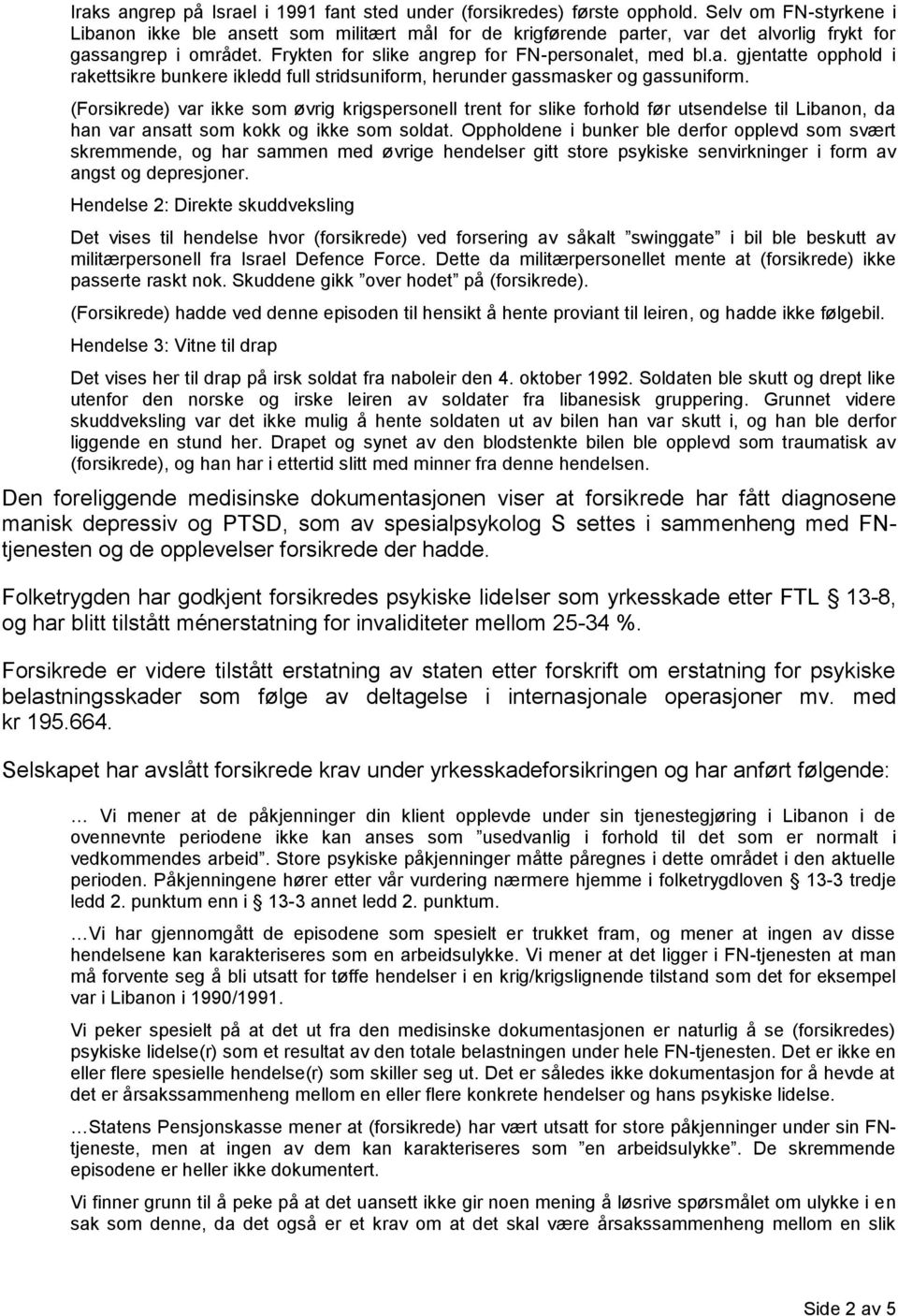 (Forsikrede) var ikke som øvrig krigspersonell trent for slike forhold før utsendelse til Libanon, da han var ansatt som kokk og ikke som soldat.