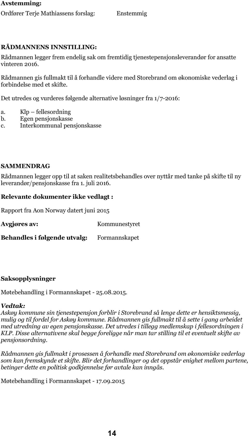 Klp fellesordning b. Egen pensjonskasse c.