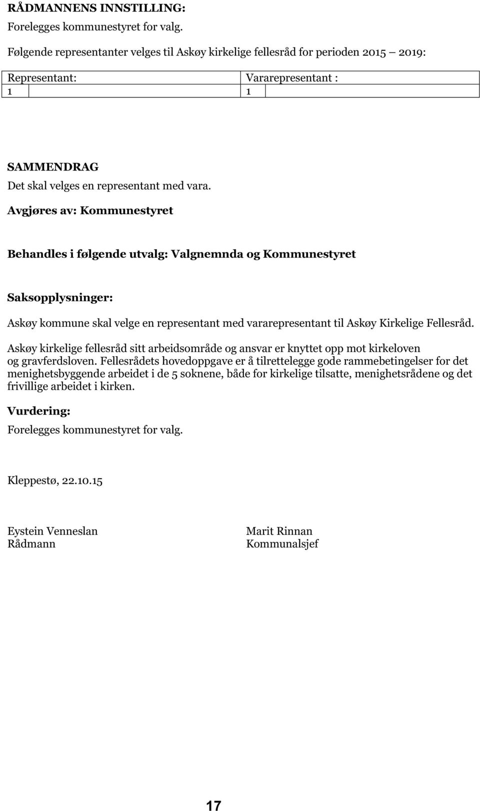 Avgjøres av: Kommunestyret Behandles i følgende utvalg: Valgnemnda og Kommunestyret Saksopplysninger: Askøy kommune skal velge en representant med vararepresentant til Askøy Kirkelige Fellesråd.