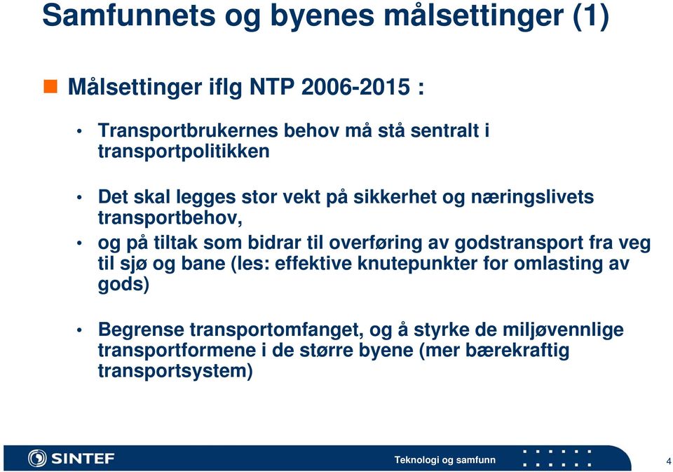 til overføring av godstransport fra veg til sjø og bane (les: effektive knutepunkter for omlasting av gods) Begrense