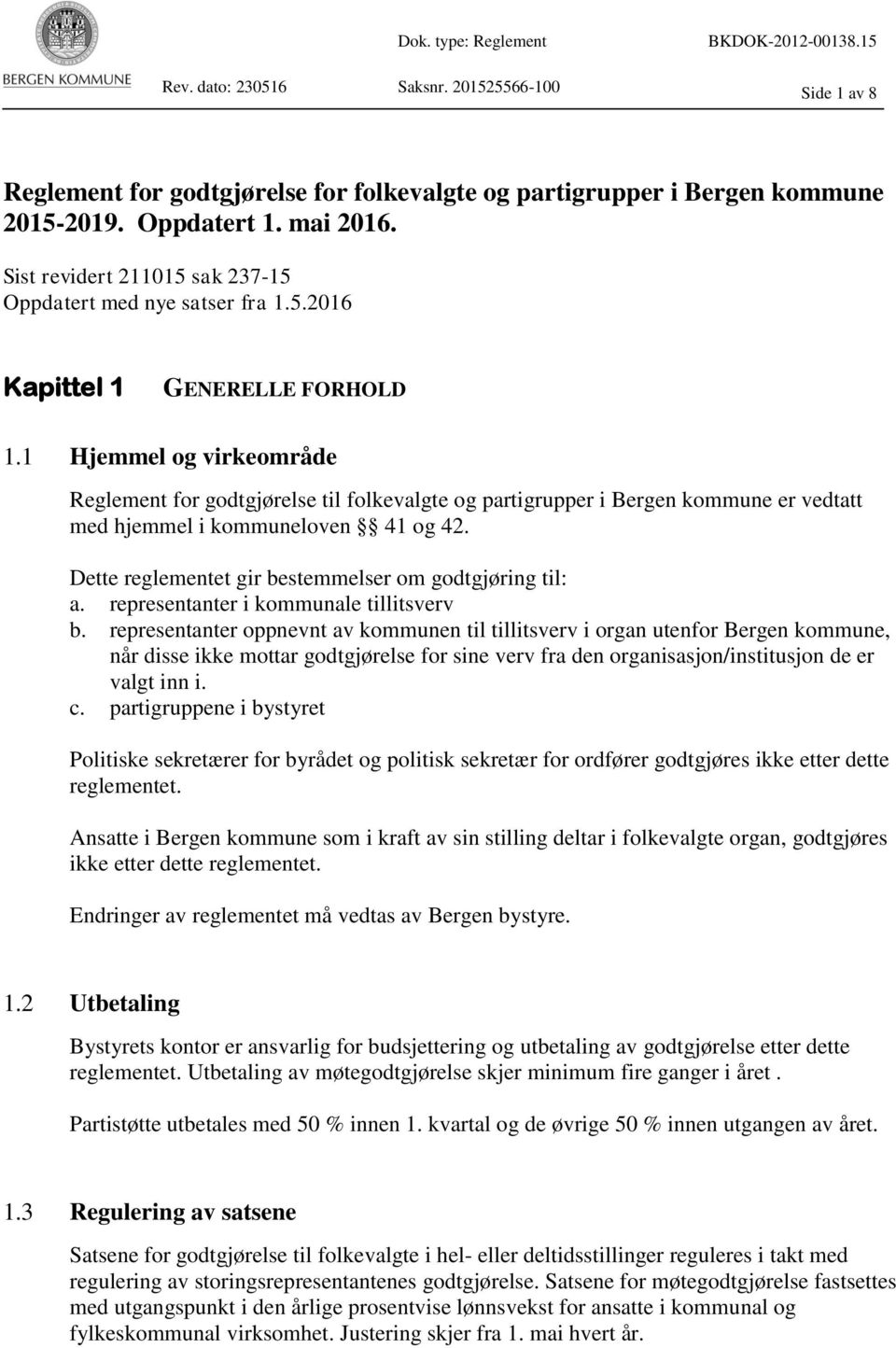 1 Hjemmel og virkeområde Reglement for godtgjørelse til folkevalgte og partigrupper i Bergen kommune er vedtatt med hjemmel i kommuneloven 41 og 42.