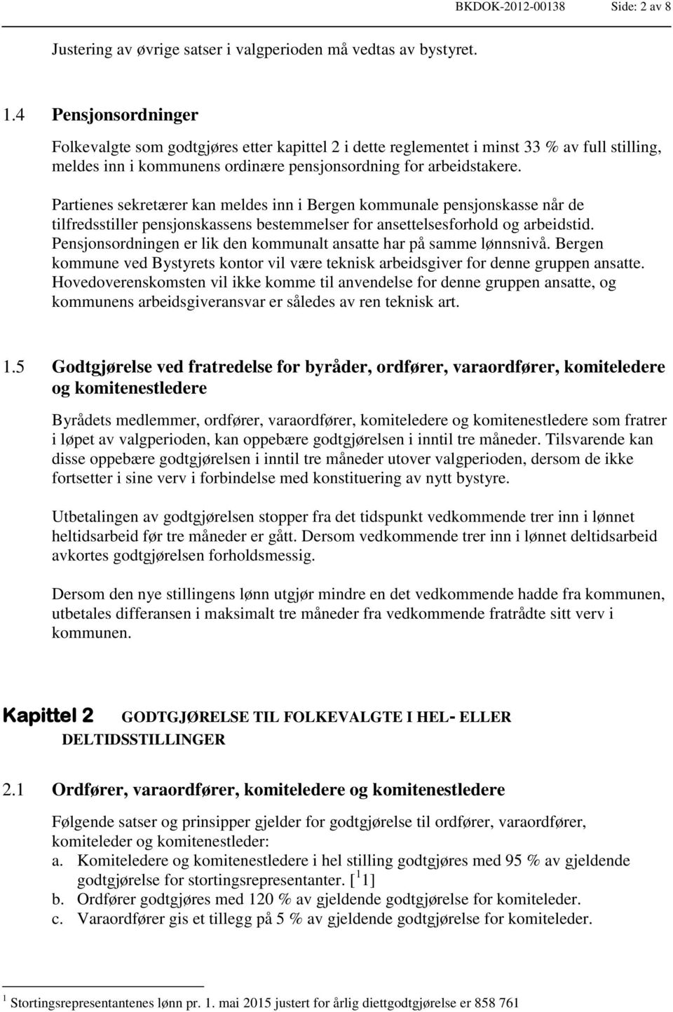 Partienes sekretærer kan meldes inn i Bergen kommunale pensjonskasse når de tilfredsstiller pensjonskassens bestemmelser for ansettelsesforhold og arbeidstid.