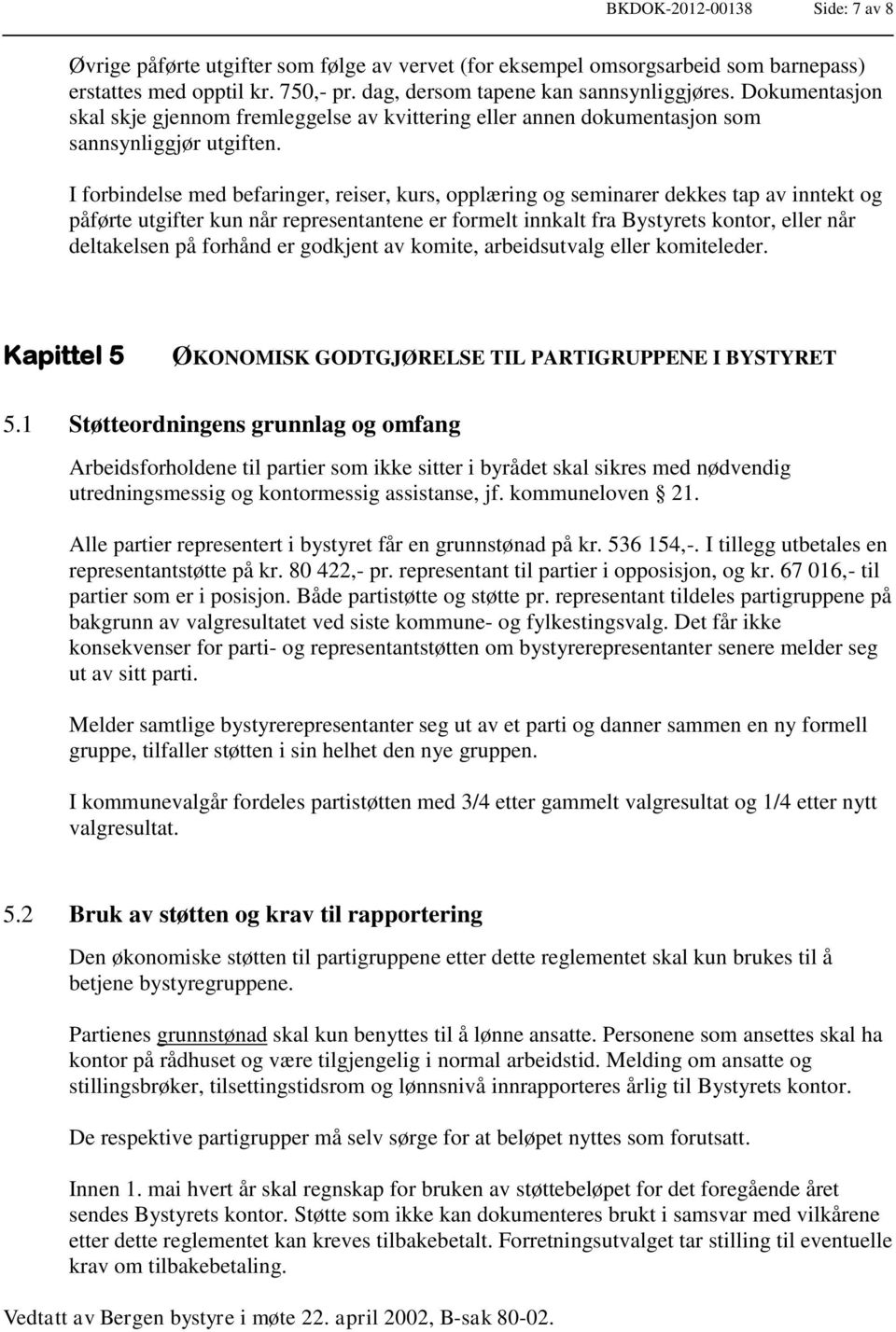 I forbindelse med befaringer, reiser, kurs, opplæring og seminarer dekkes tap av inntekt og påførte utgifter kun når representantene er formelt innkalt fra Bystyrets kontor, eller når deltakelsen på