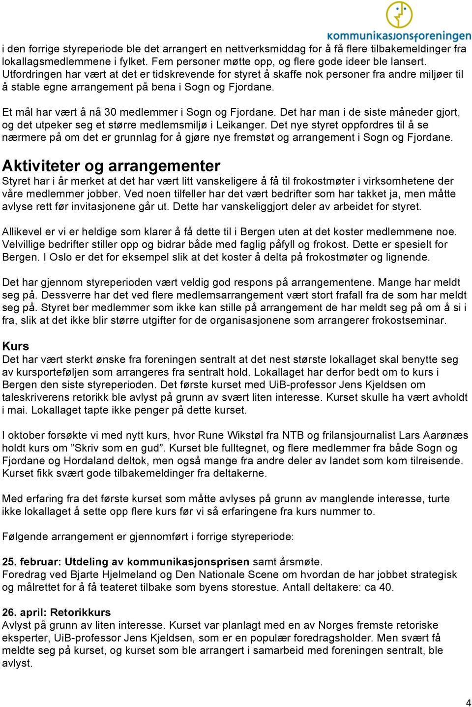 Et mål har vært å nå 30 medlemmer i Sogn og Fjordane. Det har man i de siste måneder gjort, og det utpeker seg et større medlemsmiljø i Leikanger.